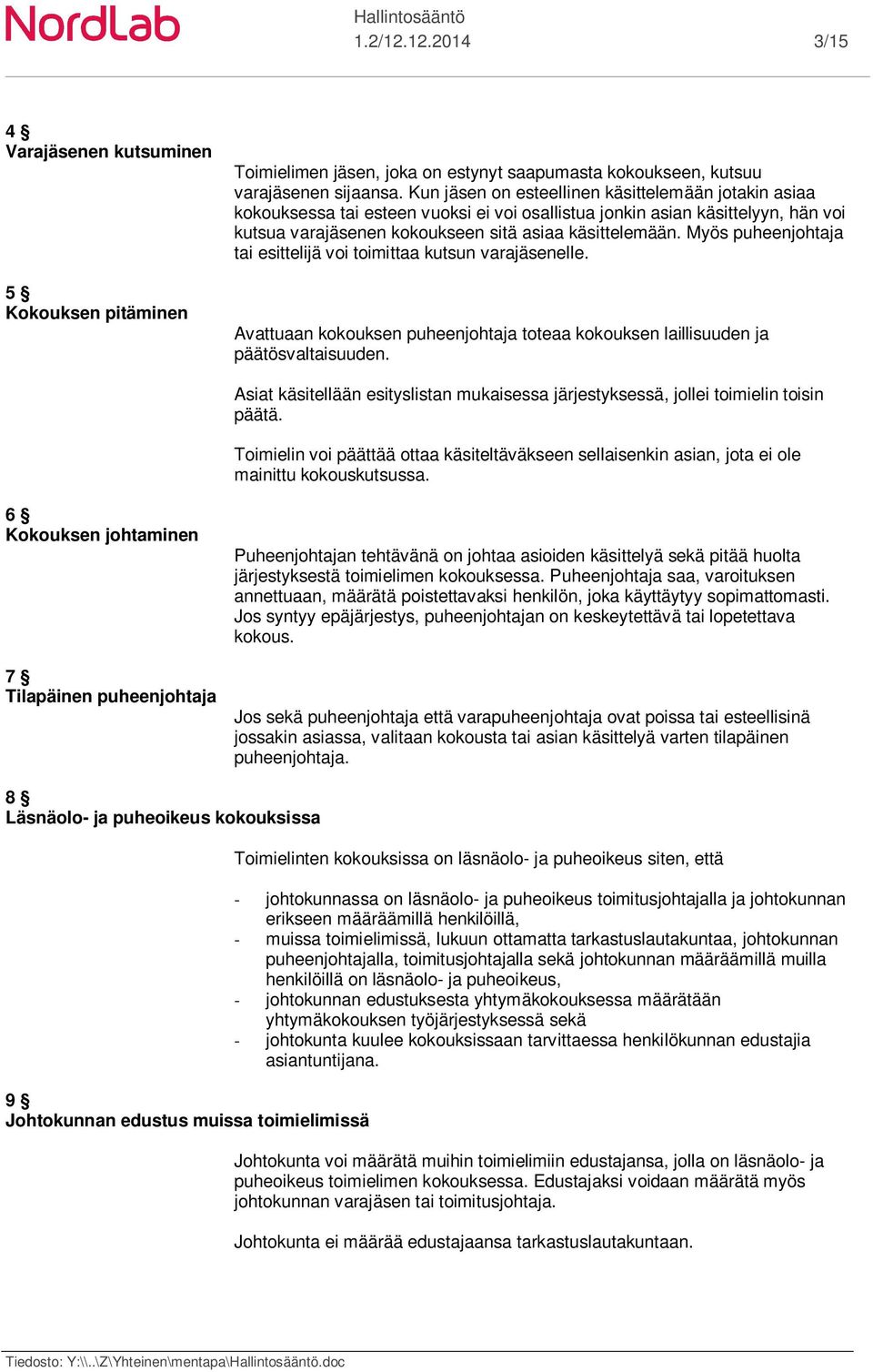 Myös puheenjohtaja tai esittelijä voi toimittaa kutsun varajäsenelle. Avattuaan kokouksen puheenjohtaja toteaa kokouksen laillisuuden ja päätösvaltaisuuden.