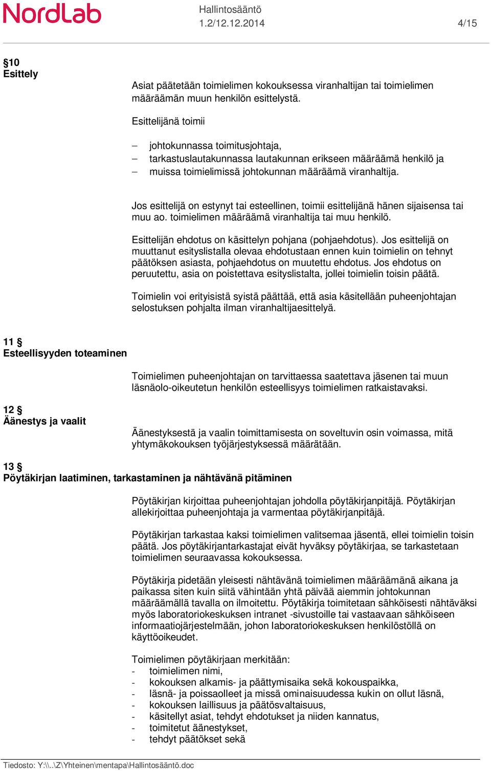 Jos esittelijä on estynyt tai esteellinen, toimii esittelijänä hänen sijaisensa tai muu ao. toimielimen määräämä viranhaltija tai muu henkilö. Esittelijän ehdotus on käsittelyn pohjana (pohjaehdotus).