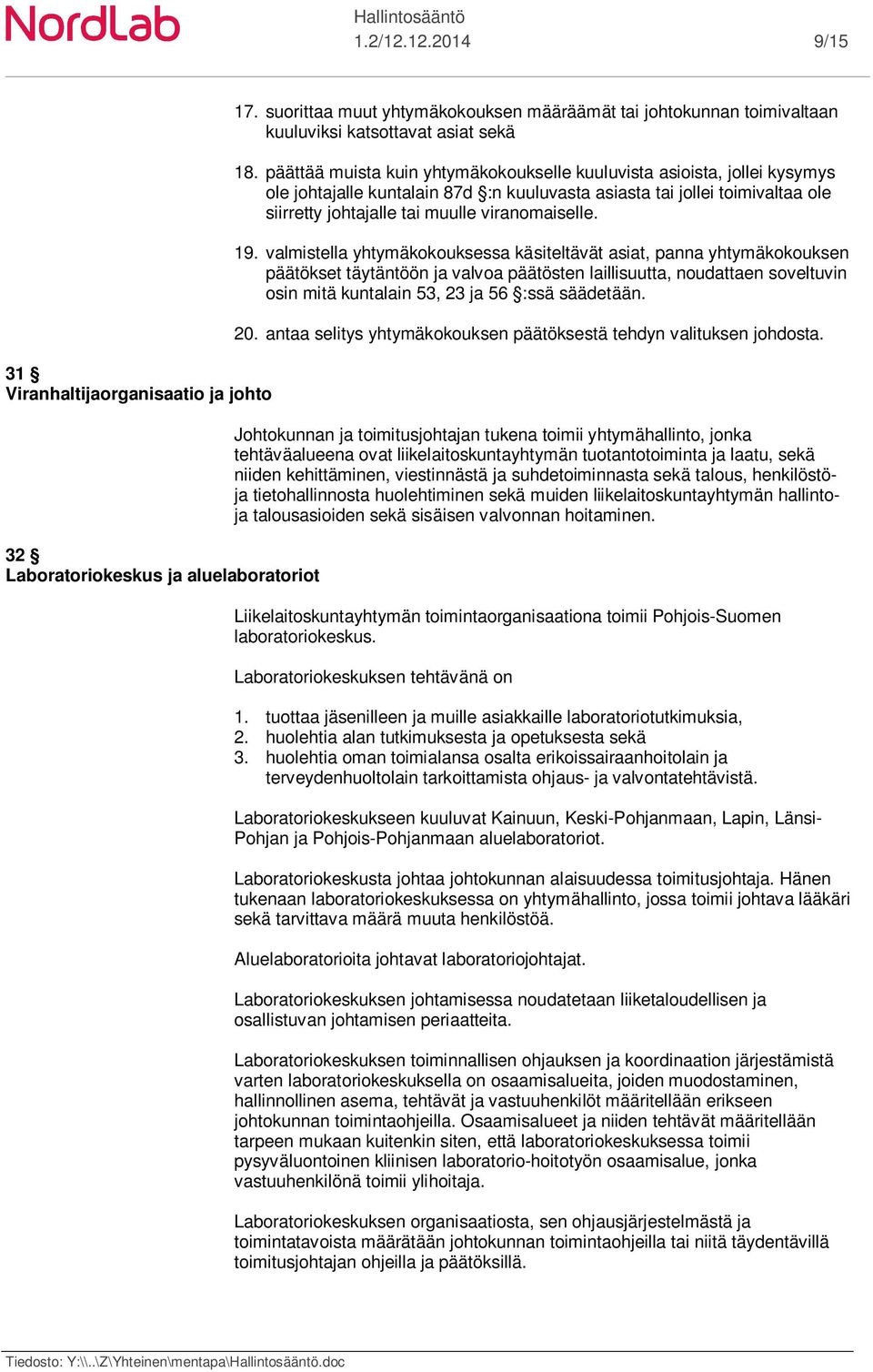 päättää muista kuin yhtymäkokoukselle kuuluvista asioista, jollei kysymys ole johtajalle kuntalain 87d :n kuuluvasta asiasta tai jollei toimivaltaa ole siirretty johtajalle tai muulle viranomaiselle.