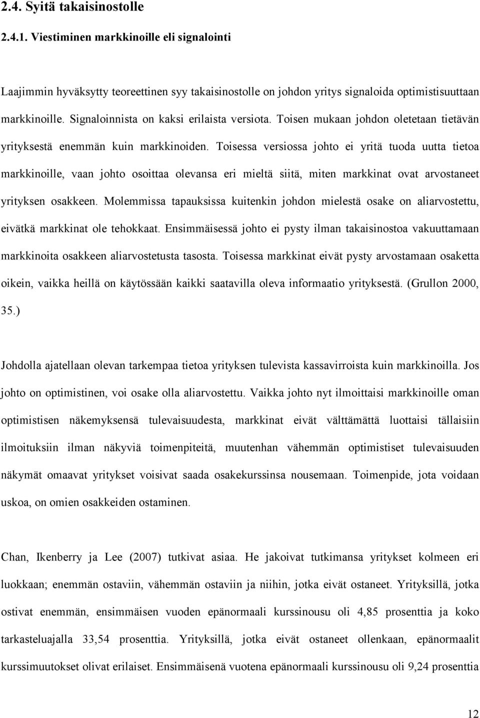 Toisessa versiossa johto ei yritä tuoda uutta tietoa markkinoille, vaan johto osoittaa olevansa eri mieltä siitä, miten markkinat ovat arvostaneet yrityksen osakkeen.