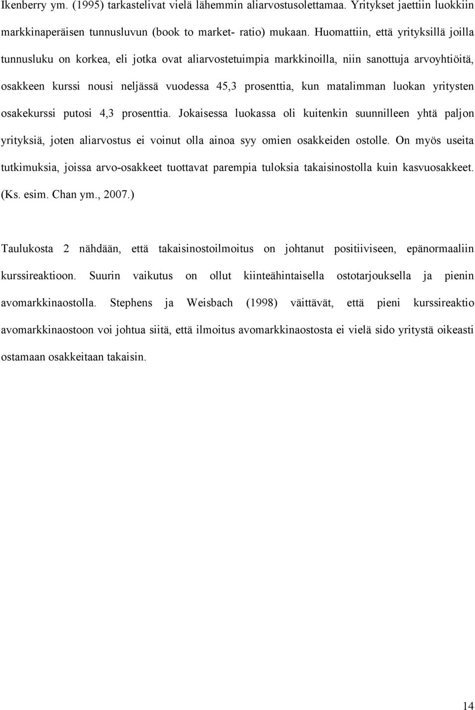 matalimman luokan yritysten osakekurssi putosi 4,3 prosenttia. Jokaisessa luokassa oli kuitenkin suunnilleen yhtä paljon yrityksiä, joten aliarvostus ei voinut olla ainoa syy omien osakkeiden ostolle.