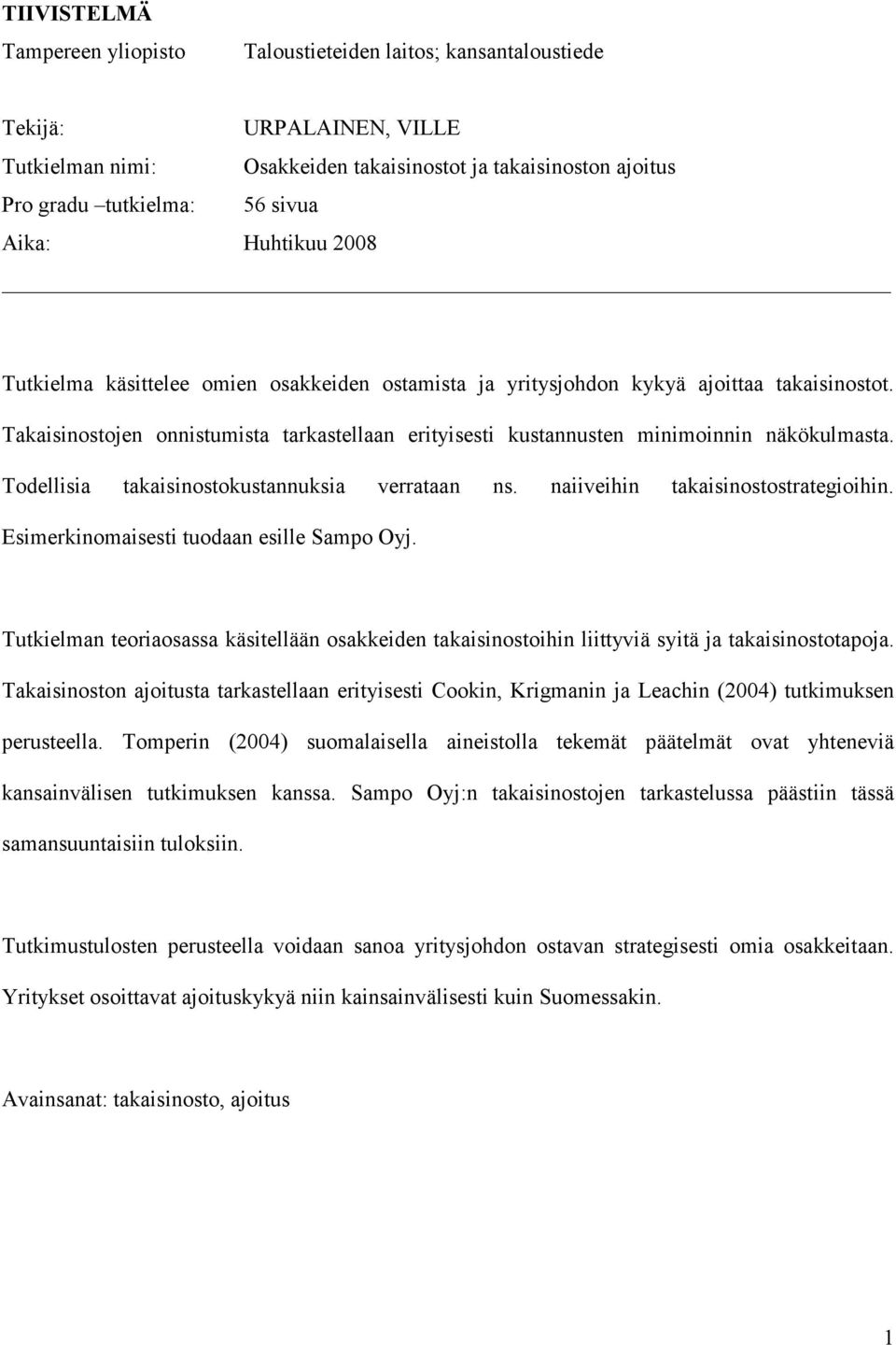 Takaisinostojen onnistumista tarkastellaan erityisesti kustannusten minimoinnin näkökulmasta. Todellisia takaisinostokustannuksia verrataan ns. naiiveihin takaisinostostrategioihin.