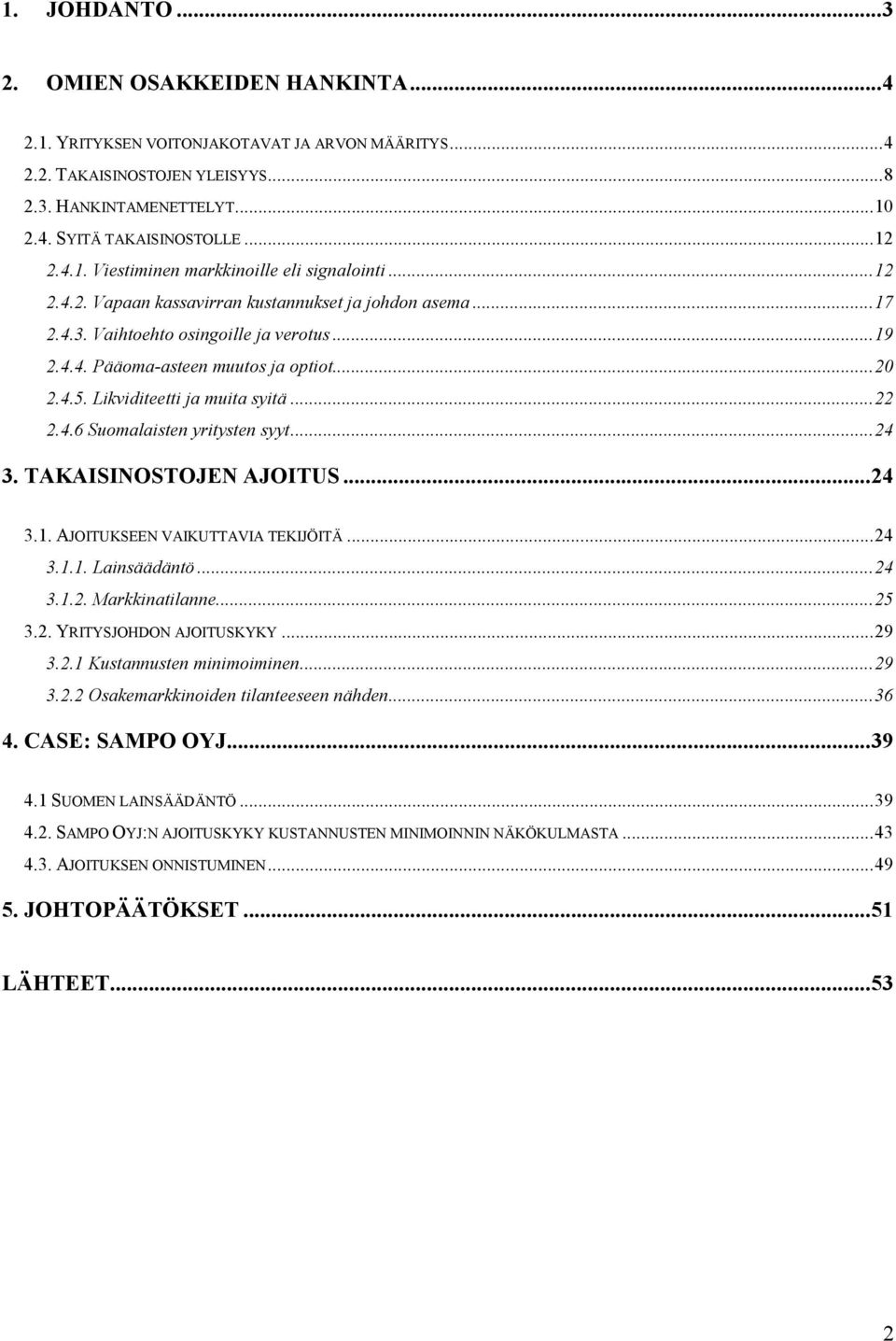 4.5. Likviditeetti ja muita syitä...22 2.4.6 Suomalaisten yritysten syyt...24 3. TAKAISINOSTOJEN AJOITUS...24 3.1. AJOITUKSEEN VAIKUTTAVIA TEKIJÖITÄ...24 3.1.1. Lainsäädäntö...24 3.1.2. Markkinatilanne.