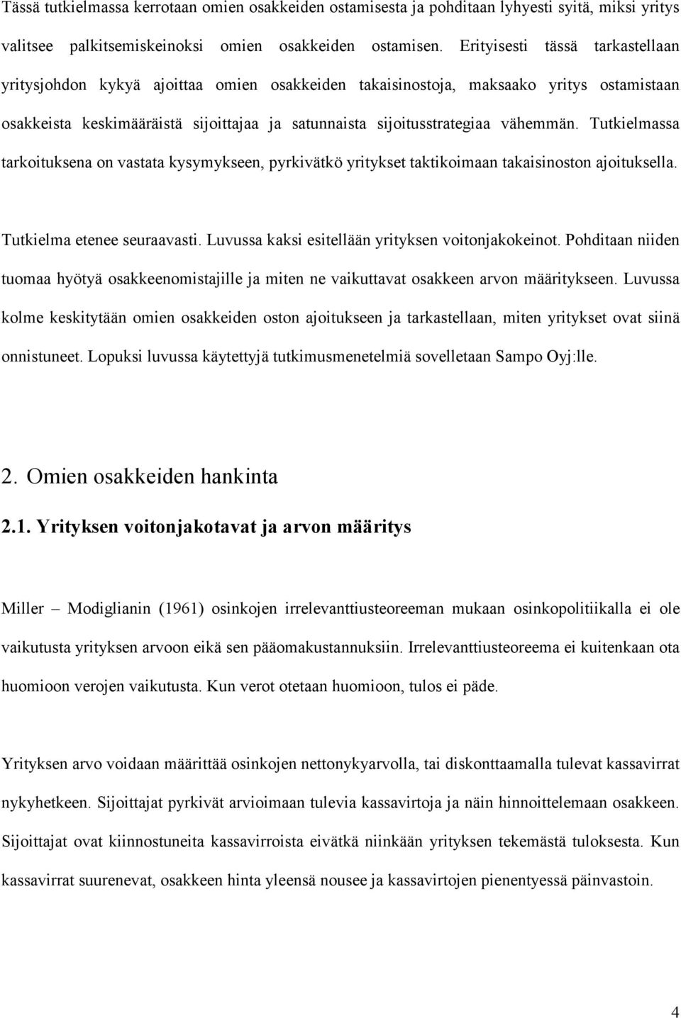 vähemmän. Tutkielmassa tarkoituksena on vastata kysymykseen, pyrkivätkö yritykset taktikoimaan takaisinoston ajoituksella. Tutkielma etenee seuraavasti.