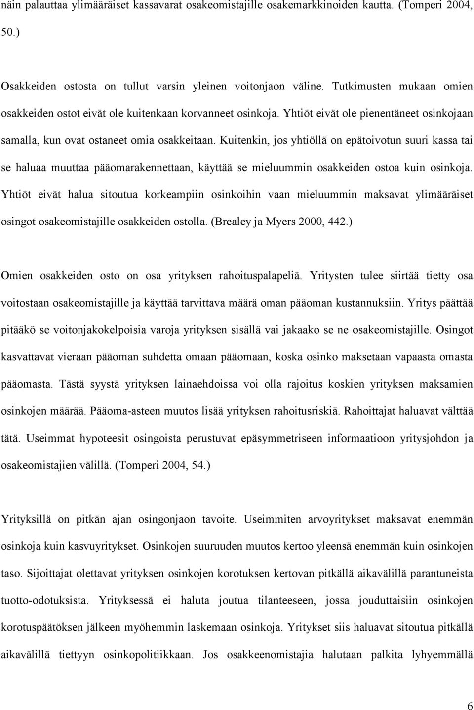 Kuitenkin, jos yhtiöllä on epätoivotun suuri kassa tai se haluaa muuttaa pääomarakennettaan, käyttää se mieluummin osakkeiden ostoa kuin osinkoja.