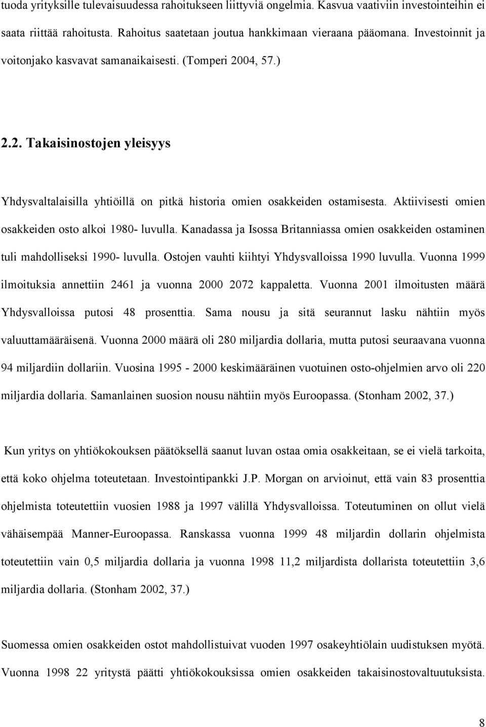 Aktiivisesti omien osakkeiden osto alkoi 1980- luvulla. Kanadassa ja Isossa Britanniassa omien osakkeiden ostaminen tuli mahdolliseksi 1990- luvulla.