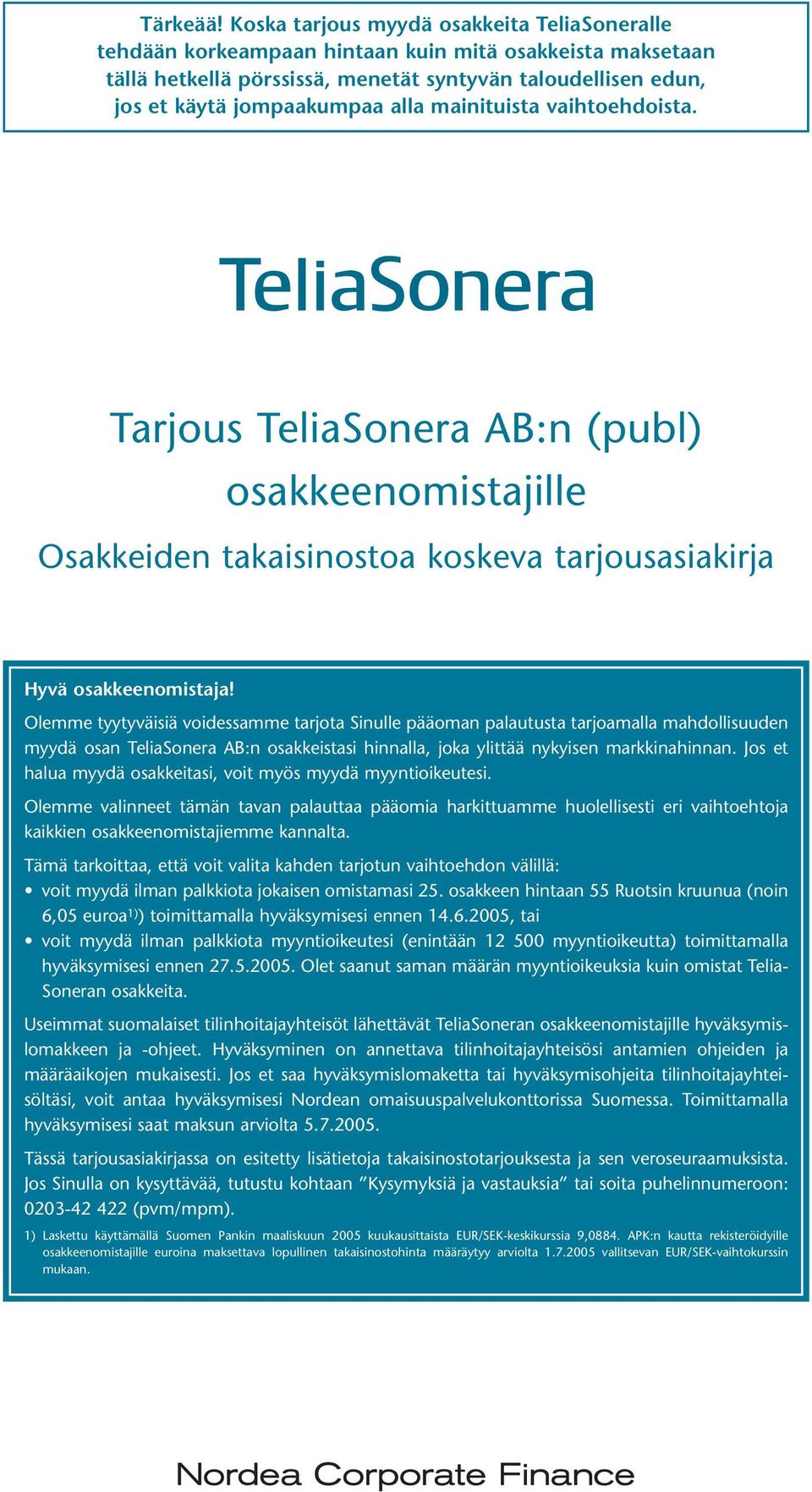 mainituista vaihtoehdoista. Tarjous TeliaSonera AB:n (publ) osakkeenomistajille Osakkeiden takaisinostoa koskeva tarjousasiakirja Hyvä osakkeenomistaja!