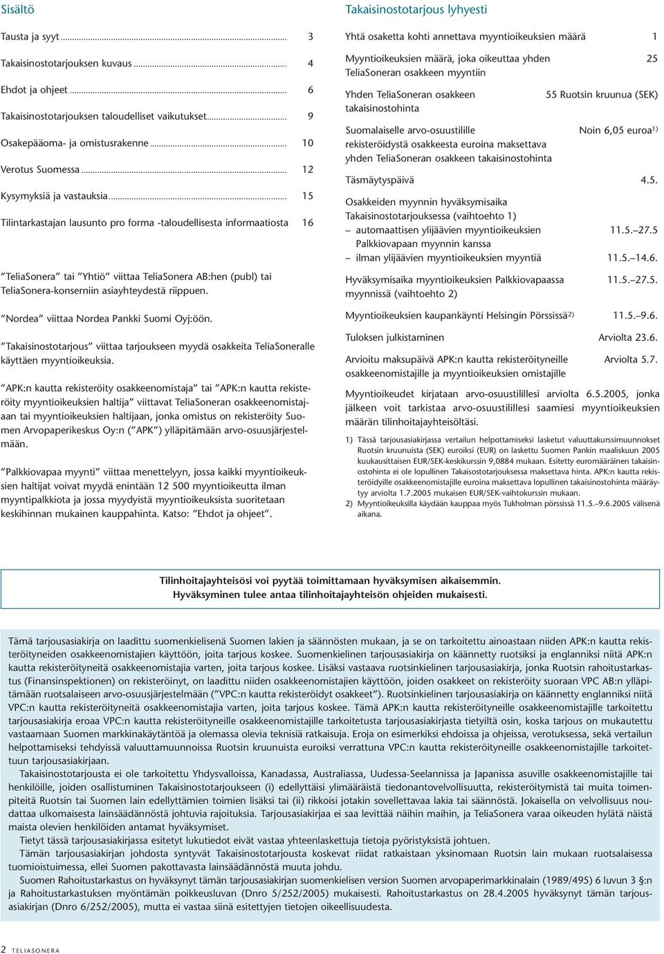 .. 15 Tilintarkastajan lausunto pro forma -taloudellisesta informaatiosta 16 TeliaSonera tai Yhtiö viittaa TeliaSonera AB:hen (publ) tai TeliaSonera-konserniin asiayhteydestä riippuen.