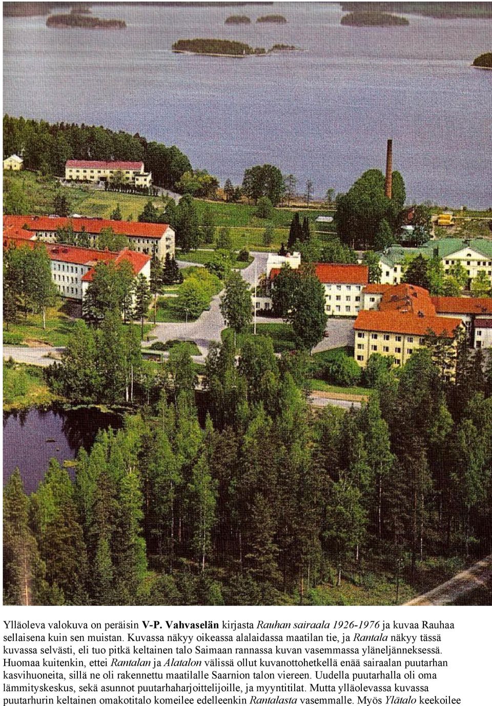 Huomaa kuitenkin, ettei Rantalan ja Alatalon välissä ollut kuvanottohetkellä enää sairaalan puutarhan kasvihuoneita, sillä ne oli rakennettu maatilalle Saarnion talon viereen.