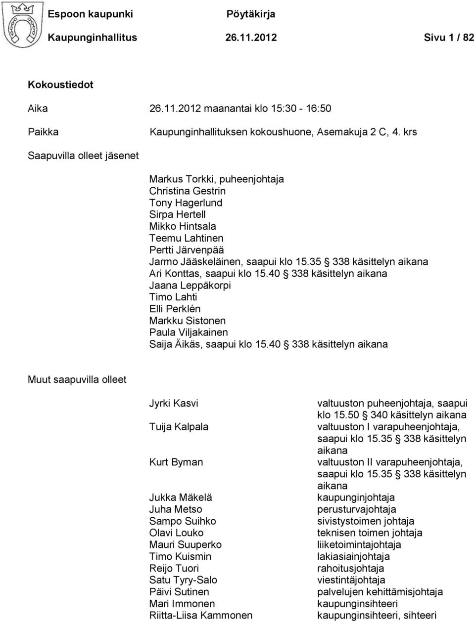 35 338 käsittelyn aikana Ari Konttas, saapui klo 15.40 338 käsittelyn aikana Jaana Leppäkorpi Timo Lahti Elli Perklén Markku Sistonen Paula Viljakainen Saija Äikäs, saapui klo 15.