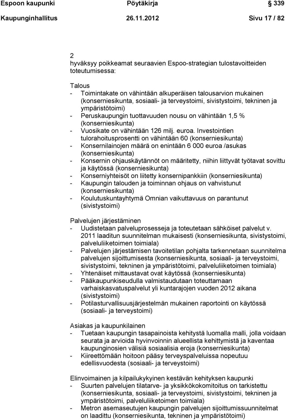 sosiaali- ja terveystoimi, sivistystoimi, tekninen ja ympäristötoimi) - Peruskaupungin tuottavuuden nousu on vähintään 1,5 % (konserniesikunta) - Vuosikate on vähintään 126 milj. euroa.