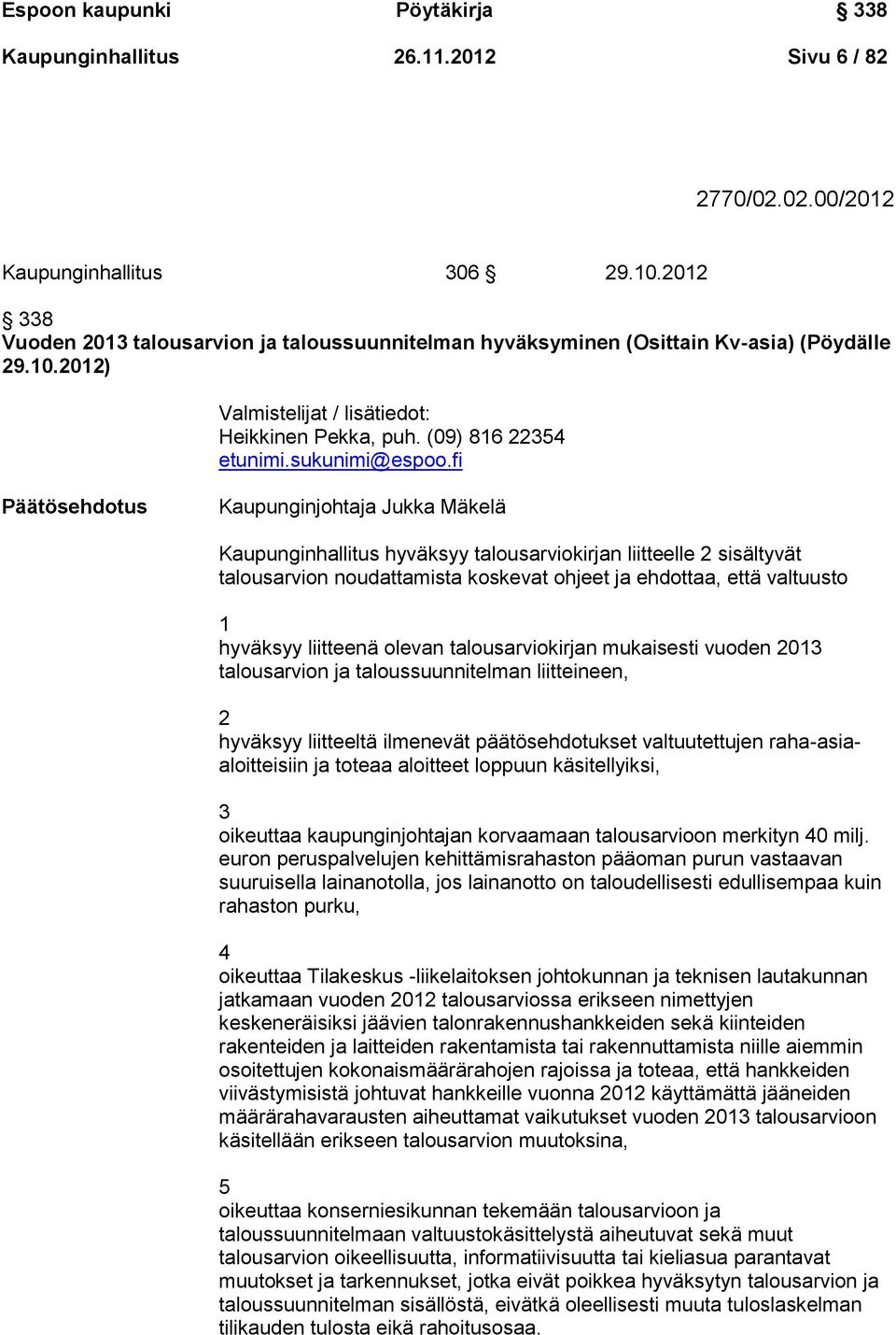 fi Päätösehdotus Kaupunginjohtaja Jukka Mäkelä Kaupunginhallitus hyväksyy talousarviokirjan liitteelle 2 sisältyvät talousarvion noudattamista koskevat ohjeet ja ehdottaa, että valtuusto 1 hyväksyy