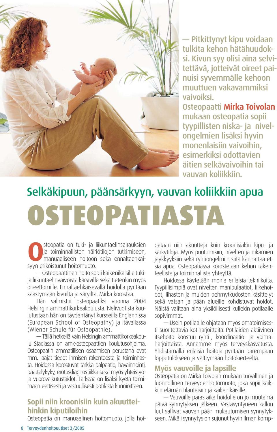 Selkäkipuun, päänsärkyyn, vauvan koliikkiin apua OSTEOPATIASTA Osteopatia on tuki- ja liikuntaelinsairauksien ja toiminnallisten häiriötilojen tutkimiseen, manuaaliseen hoitoon sekä ennaltaehkäisyyn