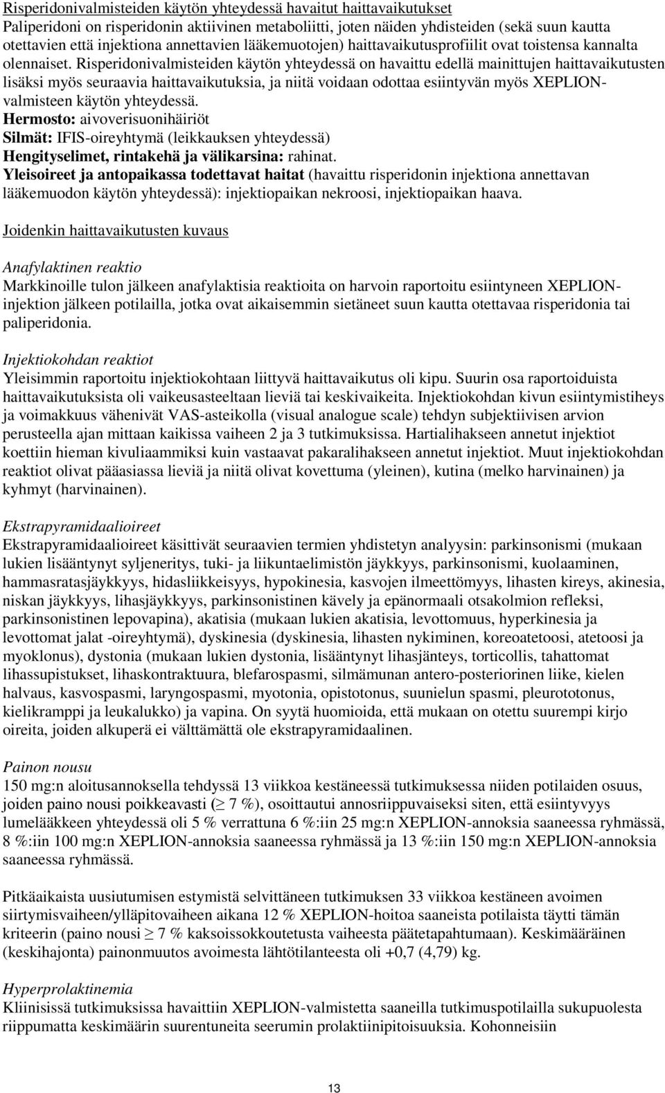 Risperidonivalmisteiden käytön yhteydessä on havaittu edellä mainittujen haittavaikutusten lisäksi myös seuraavia haittavaikutuksia, ja niitä voidaan odottaa esiintyvän myös XEPLIONvalmisteen käytön