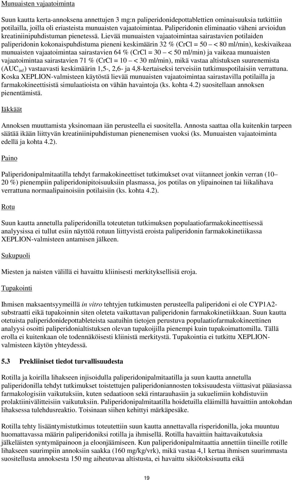 Lievää munuaisten vajaatoimintaa sairastavien potilaiden paliperidonin kokonaispuhdistuma pieneni keskimäärin 32 % (CrCl = 50 < 80 ml/min), keskivaikeaa munuaisten vajaatoimintaa sairastavien 64 %