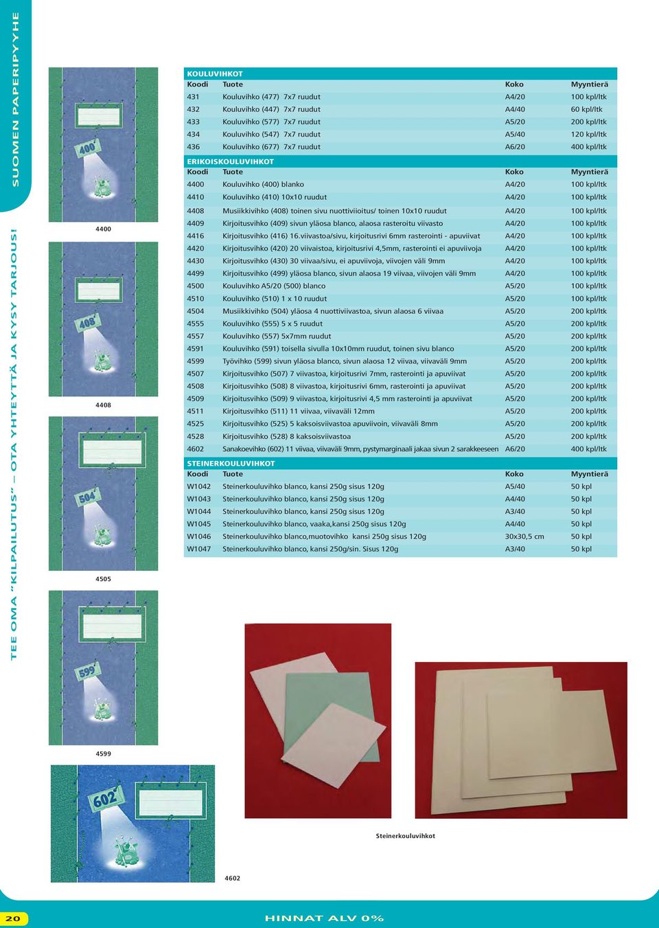 A4/20 100 kpl/ltk 4408 Musiikkivihko (408) toinen sivu nuottiviioitus/ toinen 10x10 ruudut A4/20 100 kpl/ltk 4409 Kirjoitusvihko (409) sivun yläosa blanco, alaosa rasteroitu viivasto A4/20 100