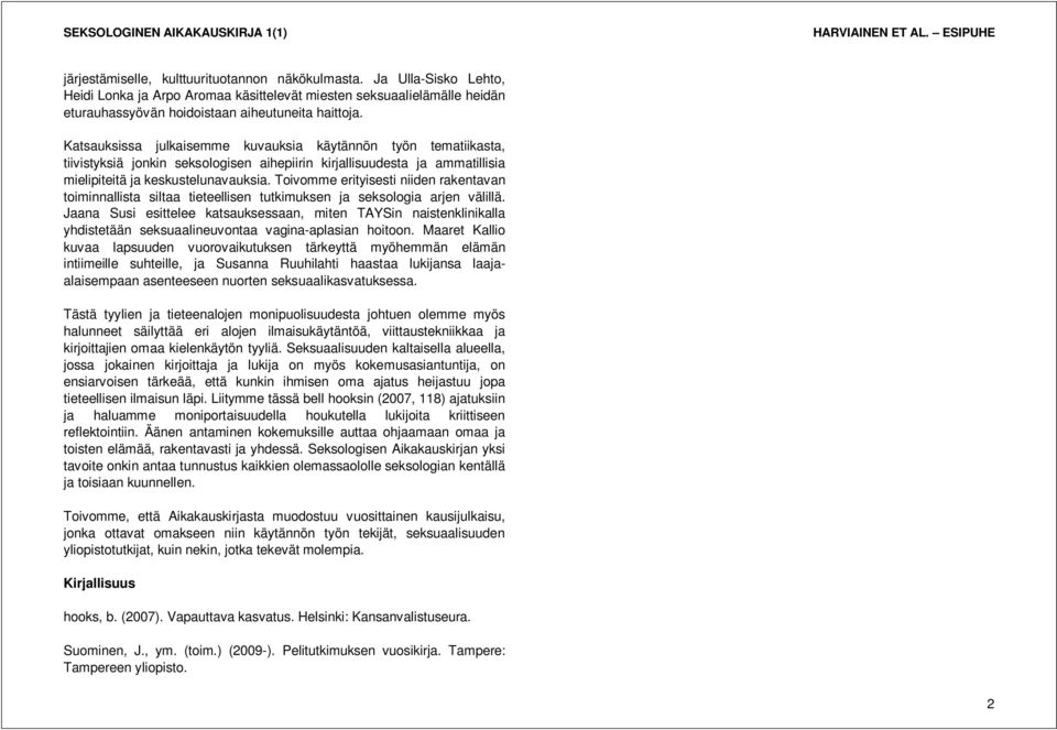 Katsauksissa julkaisemme kuvauksia käytännön työn tematiikasta, tiivistyksiä jonkin seksologisen aihepiirin kirjallisuudesta ja ammatillisia mielipiteitä ja keskustelunavauksia.