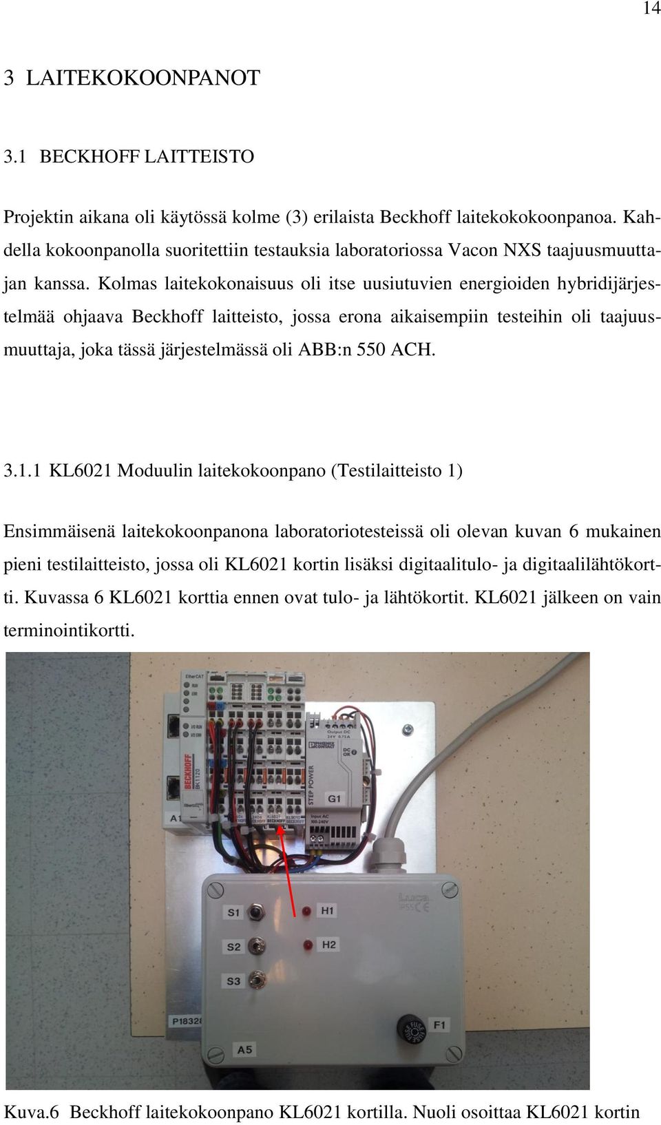Kolmas laitekokonaisuus oli itse uusiutuvien energioiden hybridijärjestelmää ohjaava Beckhoff laitteisto, jossa erona aikaisempiin testeihin oli taajuusmuuttaja, joka tässä järjestelmässä oli ABB:n