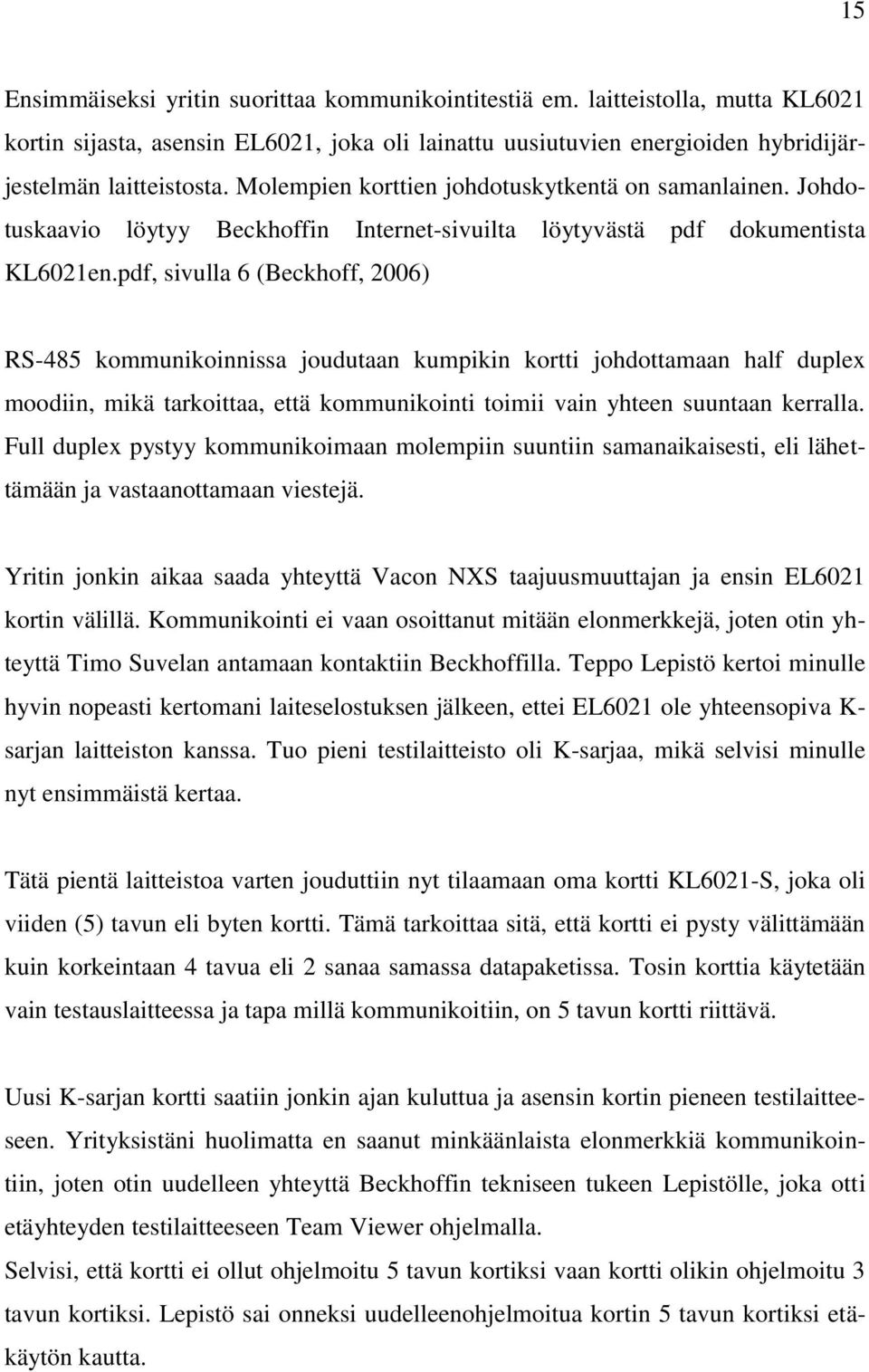 pdf, sivulla 6 (Beckhoff, 2006) RS-485 kommunikoinnissa joudutaan kumpikin kortti johdottamaan half duplex moodiin, mikä tarkoittaa, että kommunikointi toimii vain yhteen suuntaan kerralla.