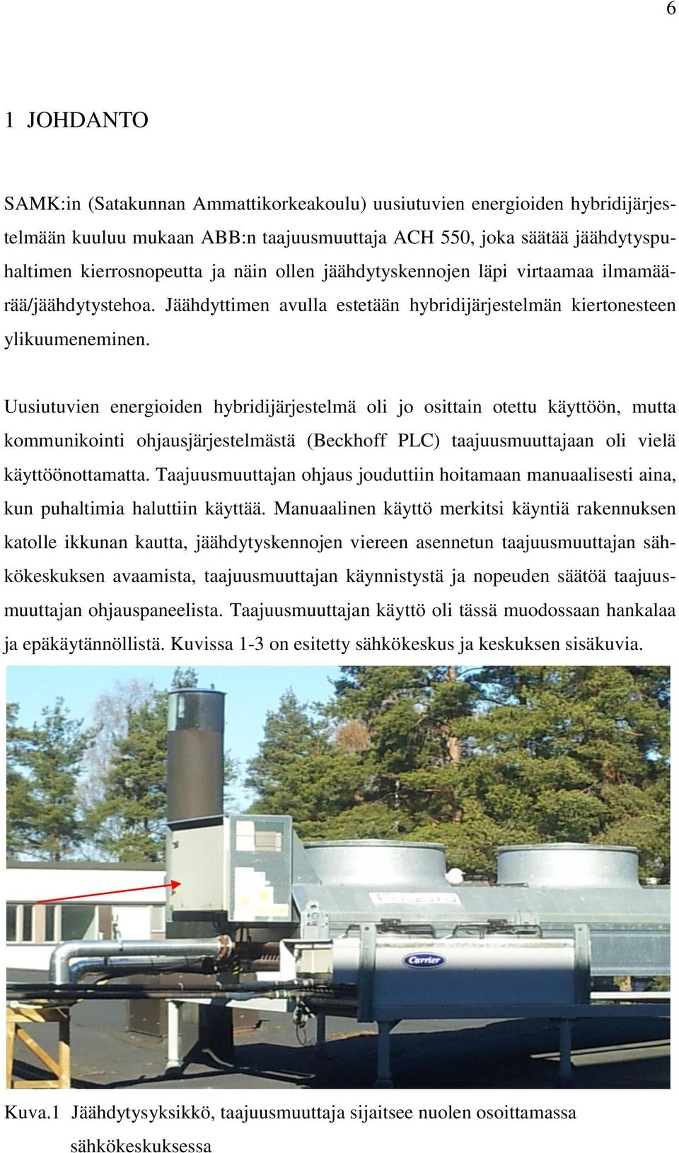 Uusiutuvien energioiden hybridijärjestelmä oli jo osittain otettu käyttöön, mutta kommunikointi ohjausjärjestelmästä (Beckhoff PLC) taajuusmuuttajaan oli vielä käyttöönottamatta.