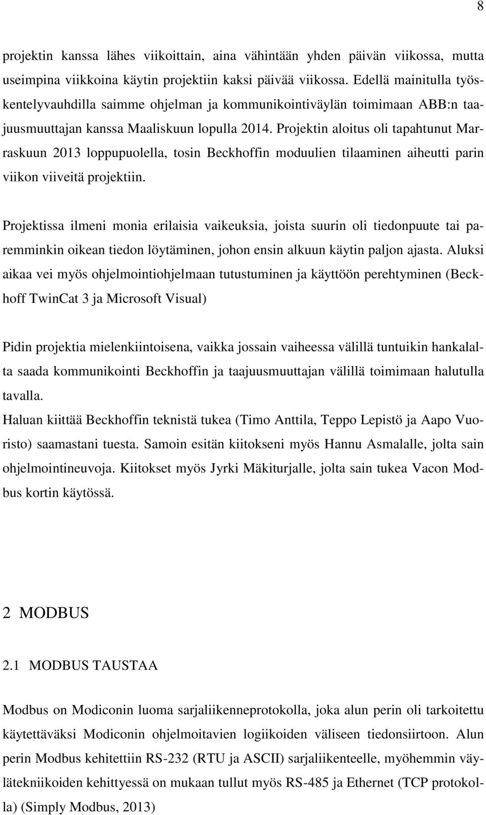 Projektin aloitus oli tapahtunut Marraskuun 2013 loppupuolella, tosin Beckhoffin moduulien tilaaminen aiheutti parin viikon viiveitä projektiin.