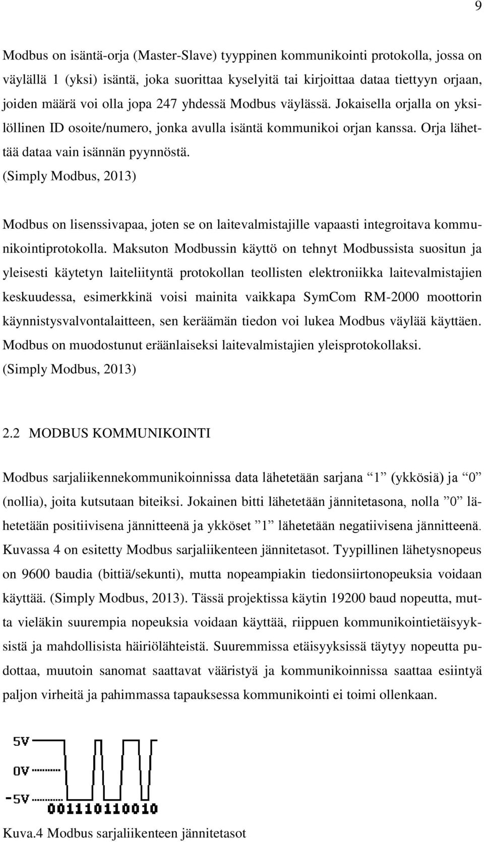 (Simply Modbus, 2013) Modbus on lisenssivapaa, joten se on laitevalmistajille vapaasti integroitava kommunikointiprotokolla.