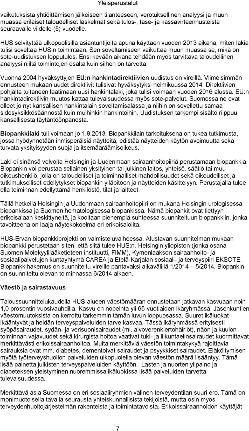 Sen soveltamiseen vaikuttaa muun muassa se, mikä on sote-uudistuksen lopputulos. Ensi kevään aikana tehdään myös tarvittava taloudellinen analyysi niiltä toimintojen osalta kuin siihen on tarvetta.