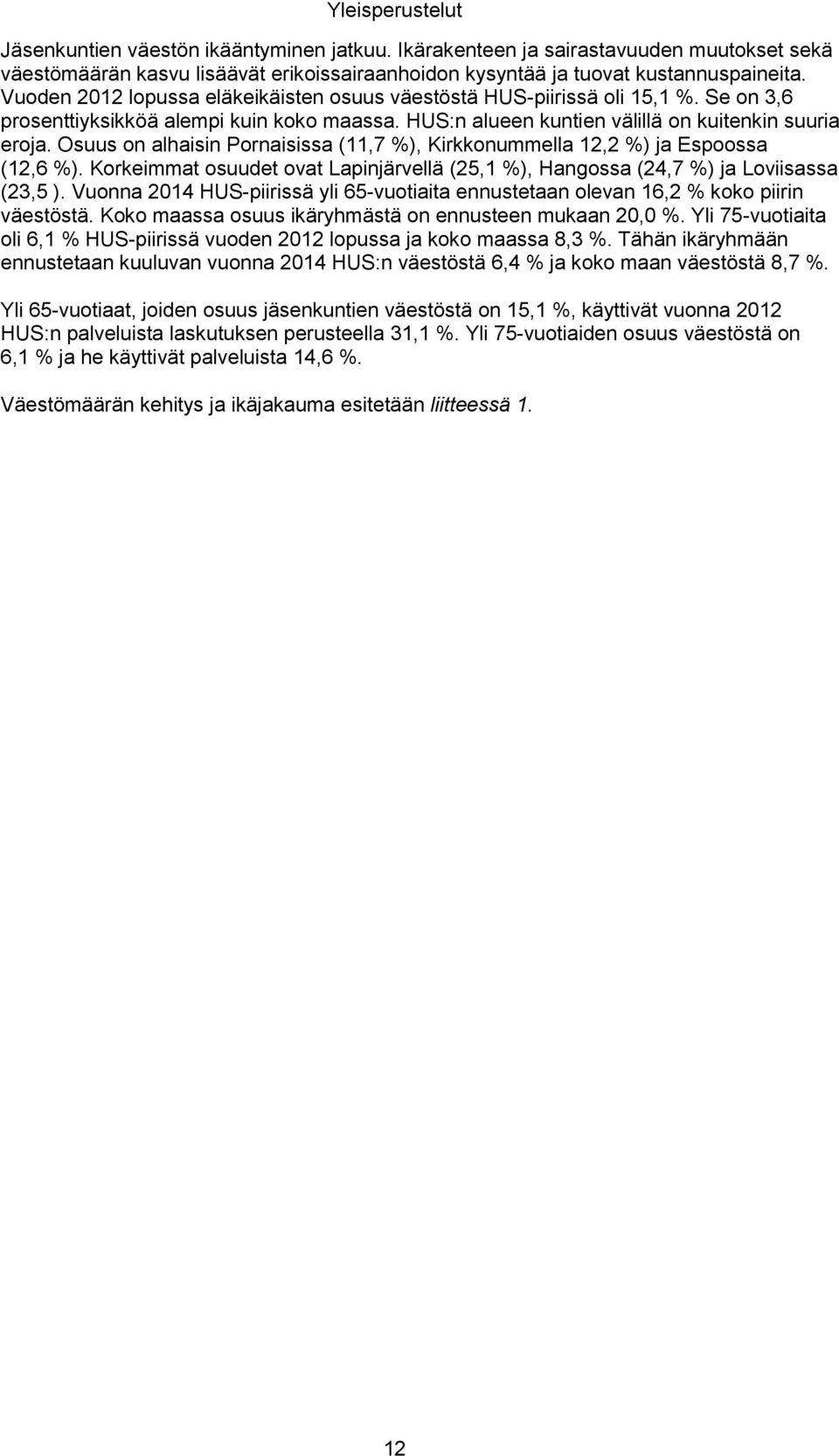 Osuus on alhaisin Pornaisissa (11,7 %), Kirkkonummella 12,2 %) ja Espoossa (12,6 %). Korkeimmat osuudet ovat Lapinjärvellä (25,1 %), Hangossa (24,7 %) ja Loviisassa (23,5 ).