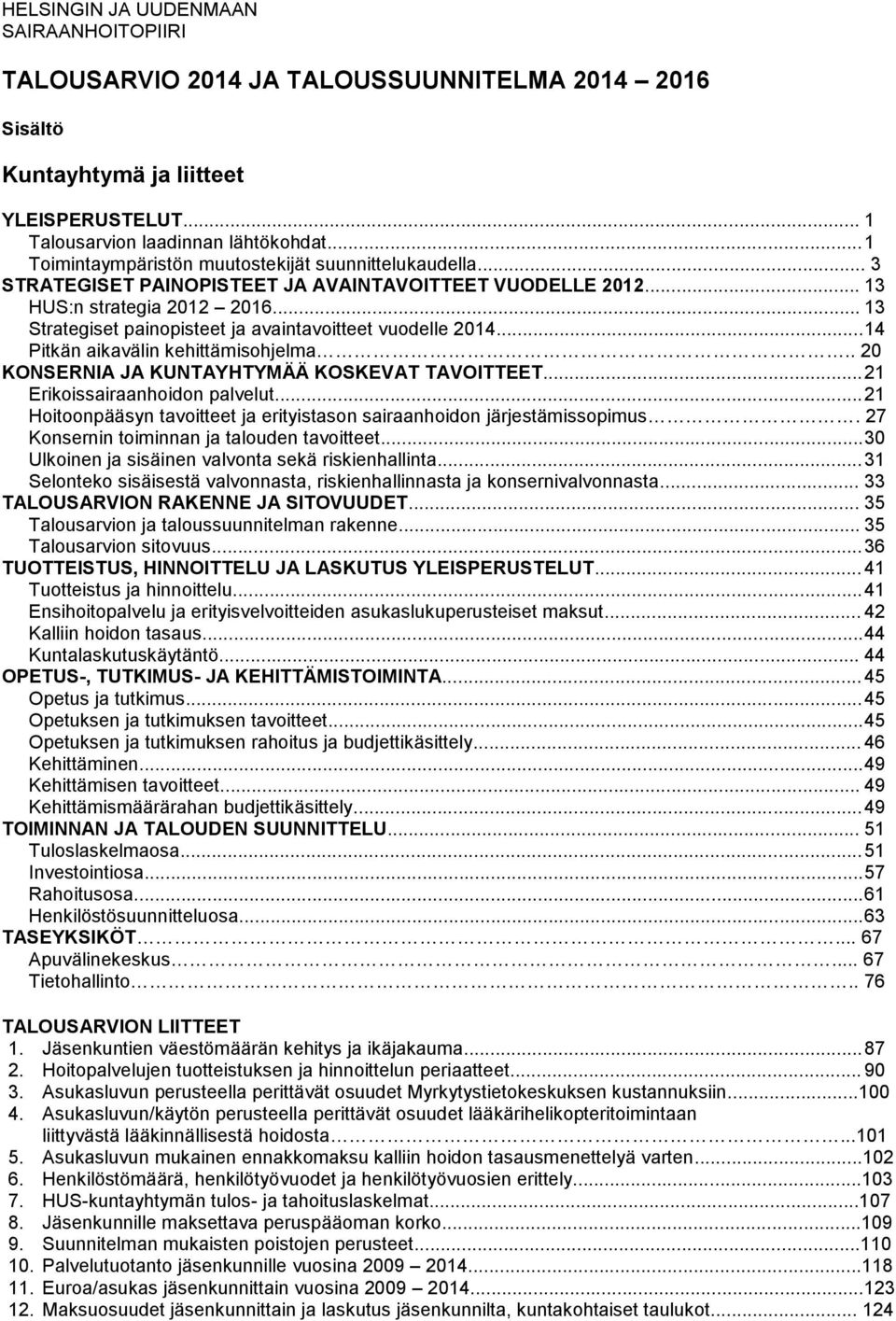 .. 13 Strategiset painopisteet ja avaintavoitteet vuodelle 2014... 14 Pitkän aikavälin kehittämisohjelma.. 20 KONSERNIA JA KUNTAYHTYMÄÄ KOSKEVAT TAVOITTEET... 21 Erikoissairaanhoidon palvelut.