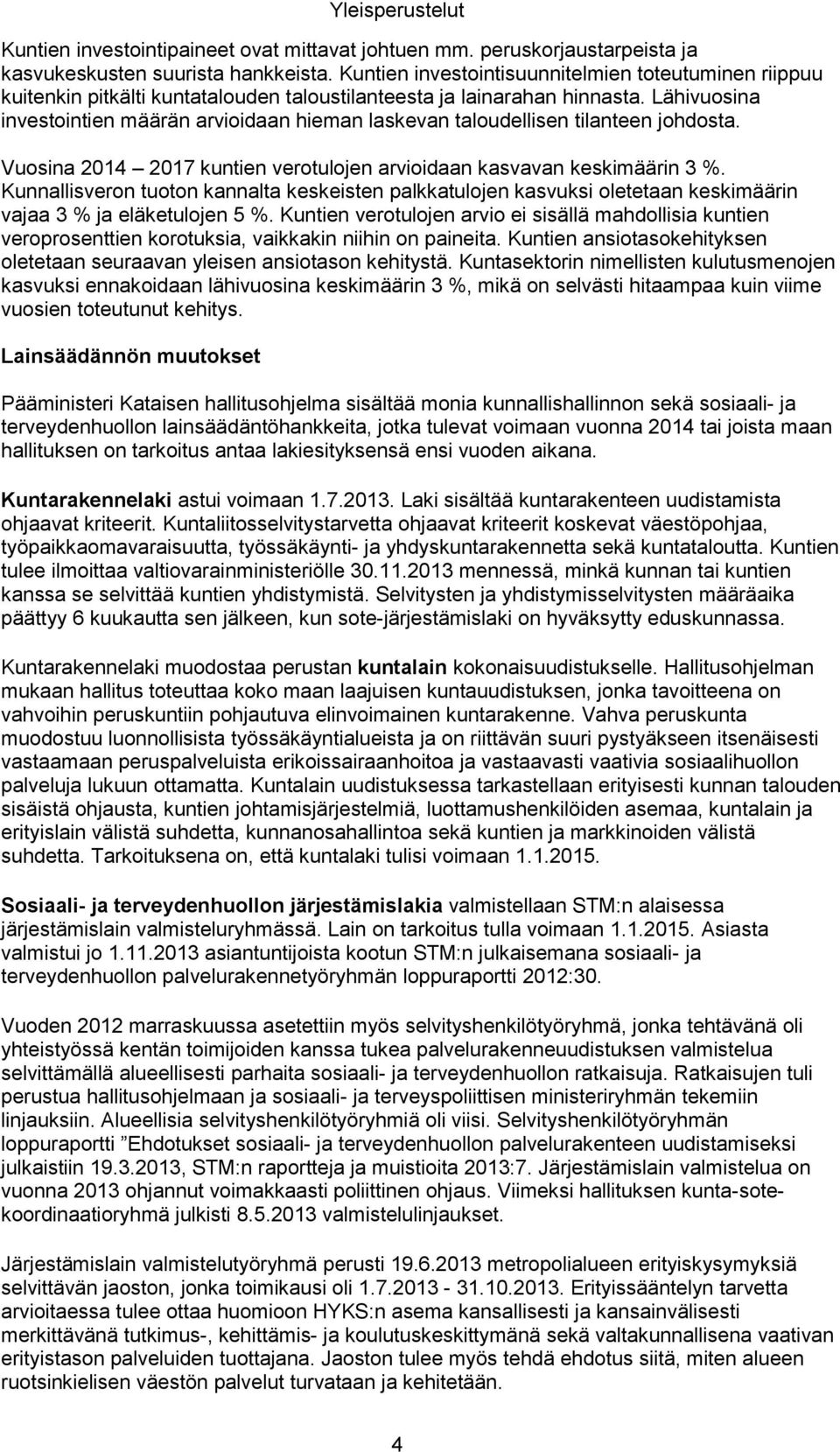 Lähivuosina investointien määrän arvioidaan hieman laskevan taloudellisen tilanteen johdosta. Vuosina 2014 2017 kuntien verotulojen arvioidaan kasvavan keskimäärin 3 %.