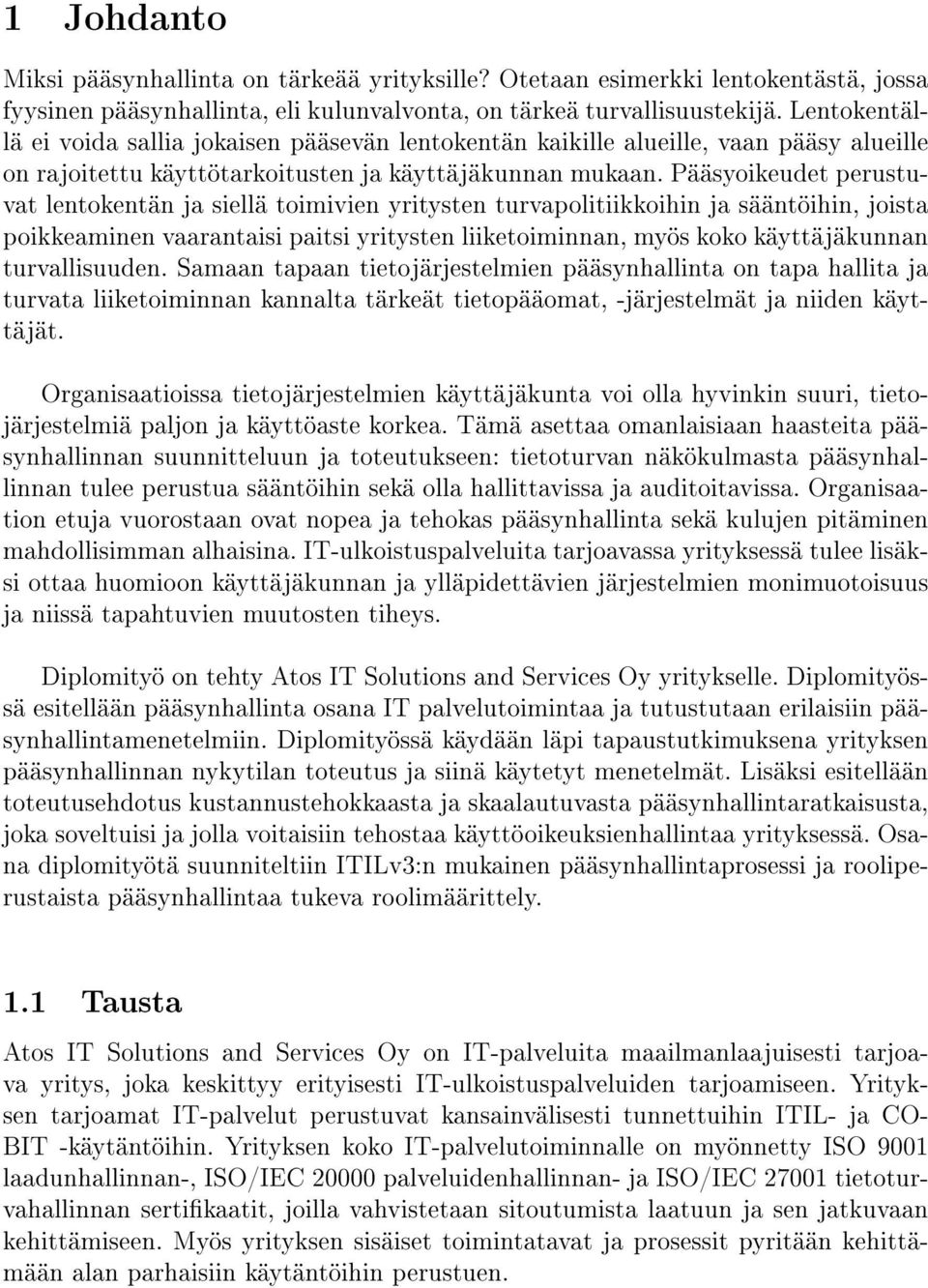 Pääsyoikeudet perustuvat lentokentän ja siellä toimivien yritysten turvapolitiikkoihin ja sääntöihin, joista poikkeaminen vaarantaisi paitsi yritysten liiketoiminnan, myös koko käyttäjäkunnan