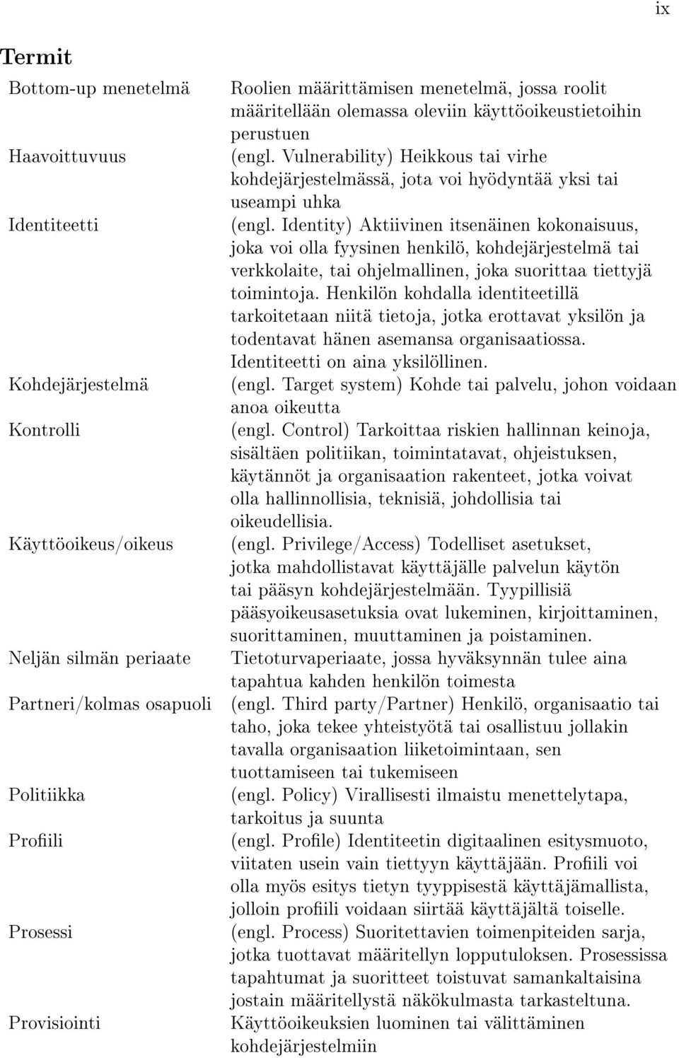 Vulnerability) Heikkous tai virhe kohdejärjestelmässä, jota voi hyödyntää yksi tai useampi uhka (engl.