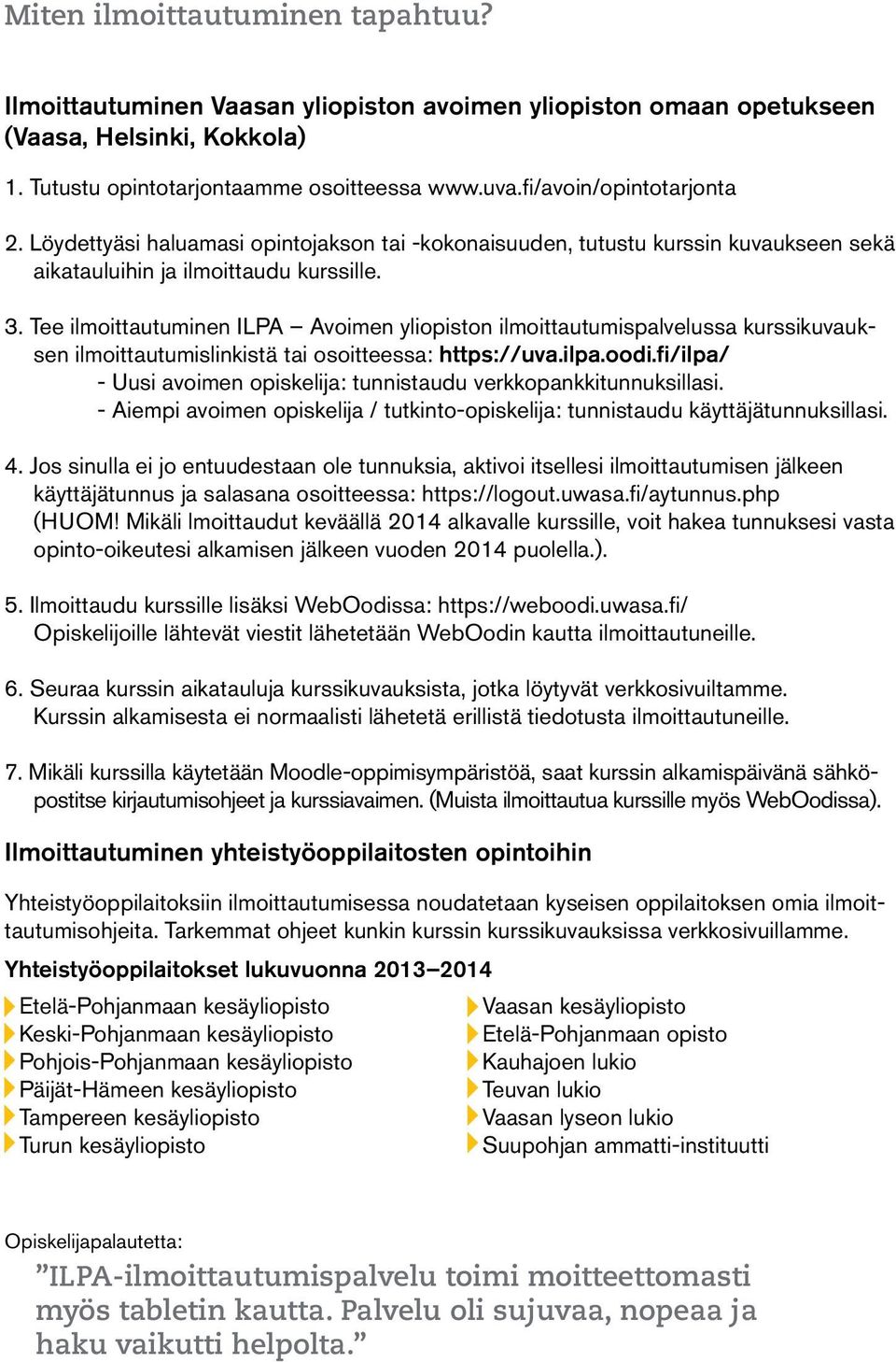 Tee ilmoittautuminen ILPA Avoimen yliopiston ilmoittautumispalvelussa kurssikuvauksen ilmoittautumislinkistä tai osoitteessa: https://uva.ilpa.oodi.