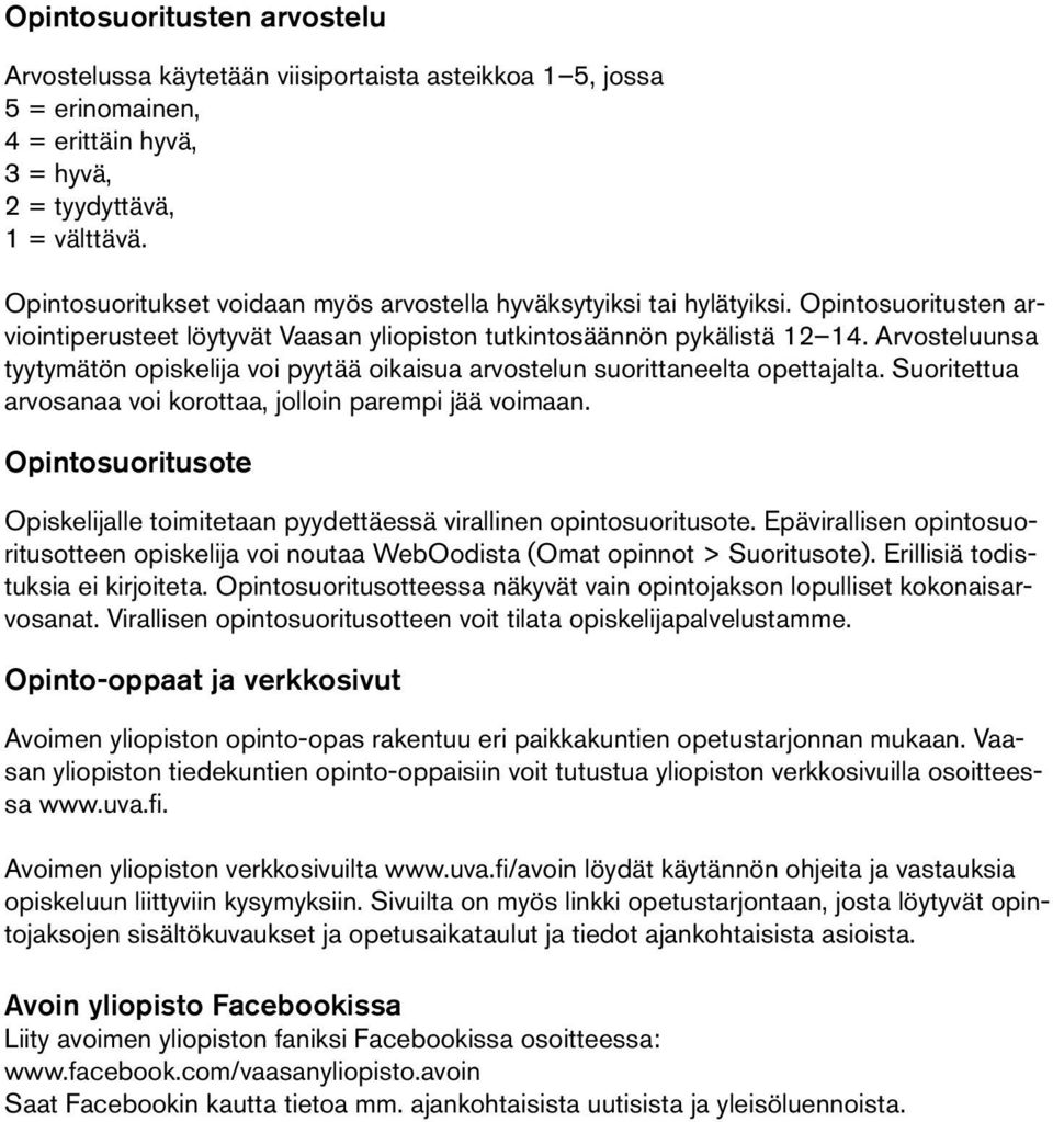 Arvosteluunsa tyytymätön opiskelija voi pyytää oikaisua arvostelun suorittaneelta opettajalta. Suoritettua arvosanaa voi korottaa, jolloin parempi jää voimaan.