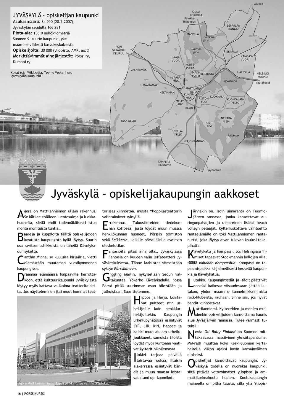 Jyväskylän kaupunki Jyväskylä - opiskelijakaupungin aakkoset Agora on Mattilanniemen uljain rakennus.