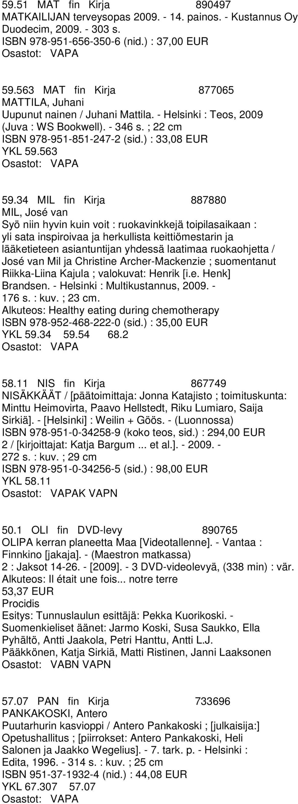 34 MIL fin Kirja 887880 MIL, José van Syö niin hyvin kuin voit : ruokavinkkejä toipilasaikaan : yli sata inspiroivaa ja herkullista keittiömestarin ja lääketieteen asiantuntijan yhdessä laatimaa