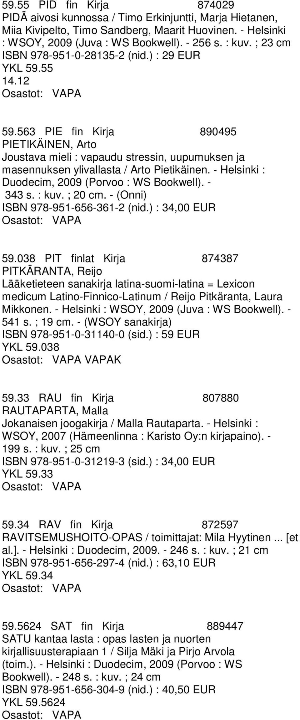 563 PIE fin Kirja 890495 PIETIKÄINEN, Arto Joustava mieli : vapaudu stressin, uupumuksen ja masennuksen ylivallasta / Arto Pietikäinen. - Helsinki : Duodecim, 2009 (Porvoo : WS Bookwell). - 343 s.