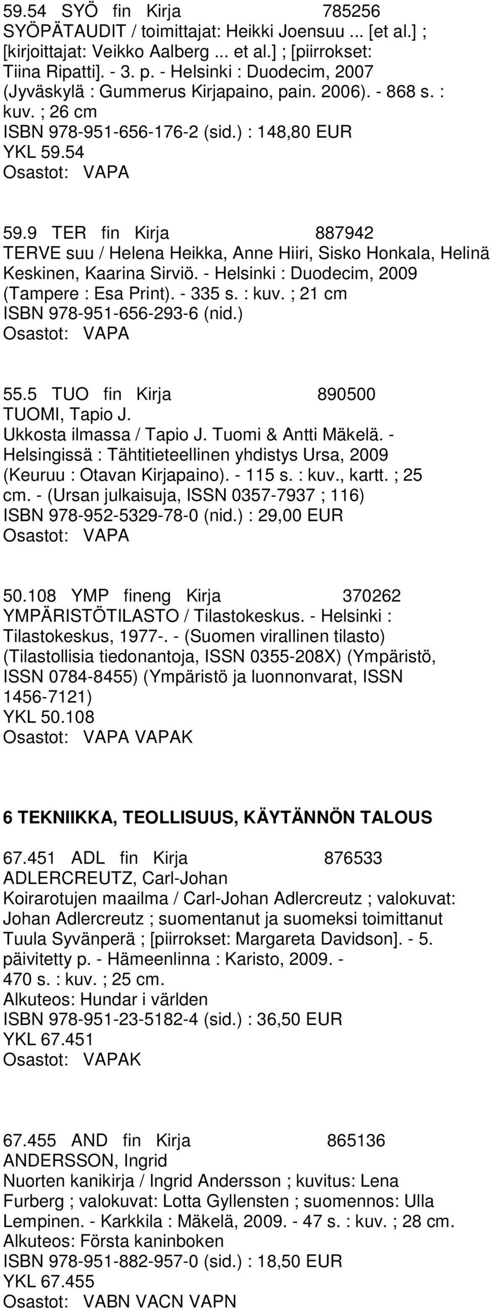 9 TER fin Kirja 887942 TERVE suu / Helena Heikka, Anne Hiiri, Sisko Honkala, Helinä Keskinen, Kaarina Sirviö. - Helsinki : Duodecim, 2009 (Tampere : Esa Print). - 335 s. : kuv.