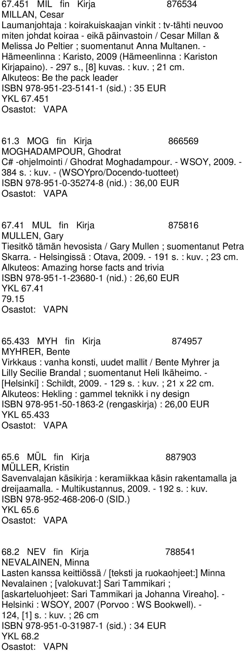 3 MOG fin Kirja 866569 MOGHADAMPOUR, Ghodrat C# -ohjelmointi / Ghodrat Moghadampour. - WSOY, 2009. - 384 s. : kuv. - (WSOYpro/Docendo-tuotteet) ISBN 978-951-0-35274-8 (nid.) : 36,00 EUR 67.