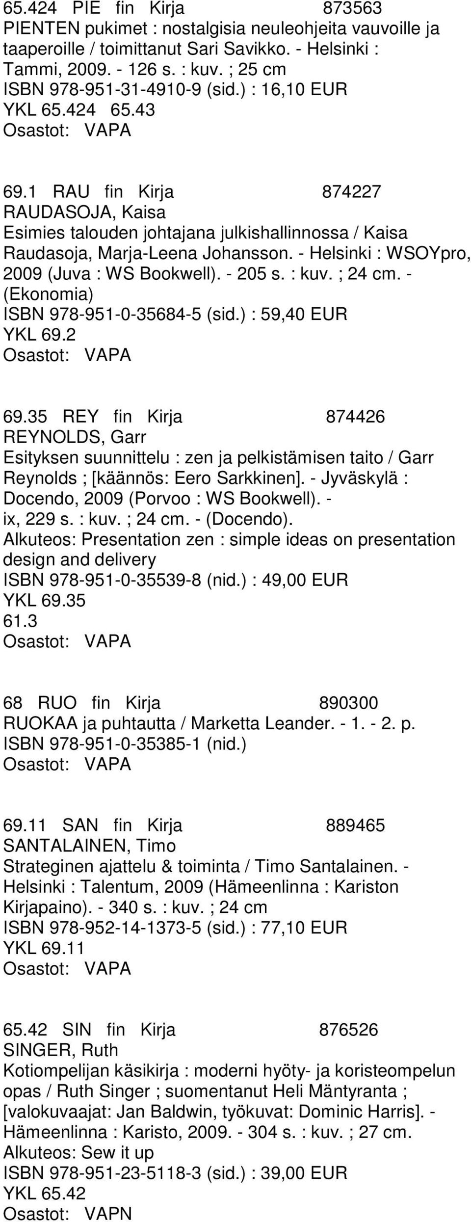 - Helsinki : WSOYpro, 2009 (Juva : WS Bookwell). - 205 s. : kuv. ; 24 cm. - (Ekonomia) ISBN 978-951-0-35684-5 (sid.) : 59,40 EUR YKL 69.2 69.