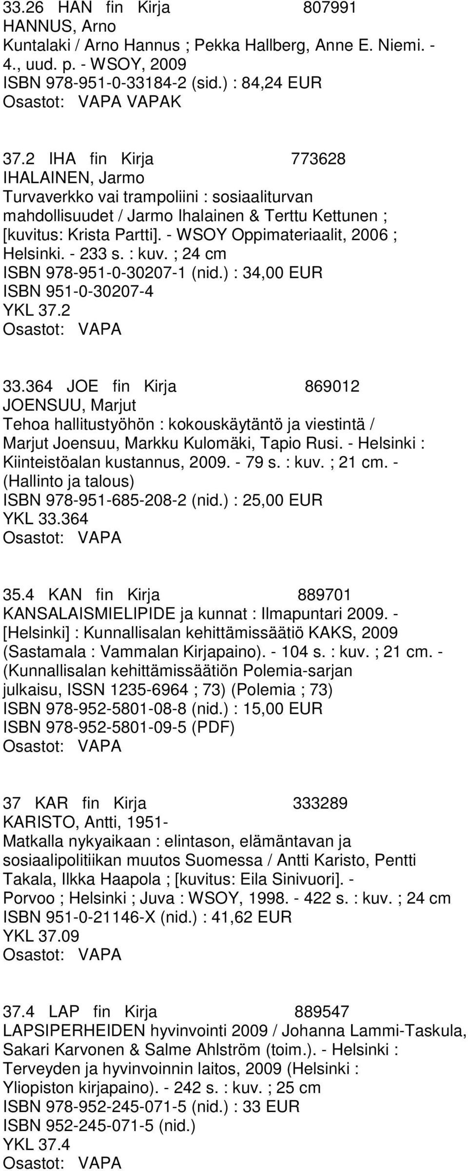 - WSOY Oppimateriaalit, 2006 ; Helsinki. - 233 s. : kuv. ; 24 cm ISBN 978-951-0-30207-1 (nid.) : 34,00 EUR ISBN 951-0-30207-4 YKL 37.2 33.