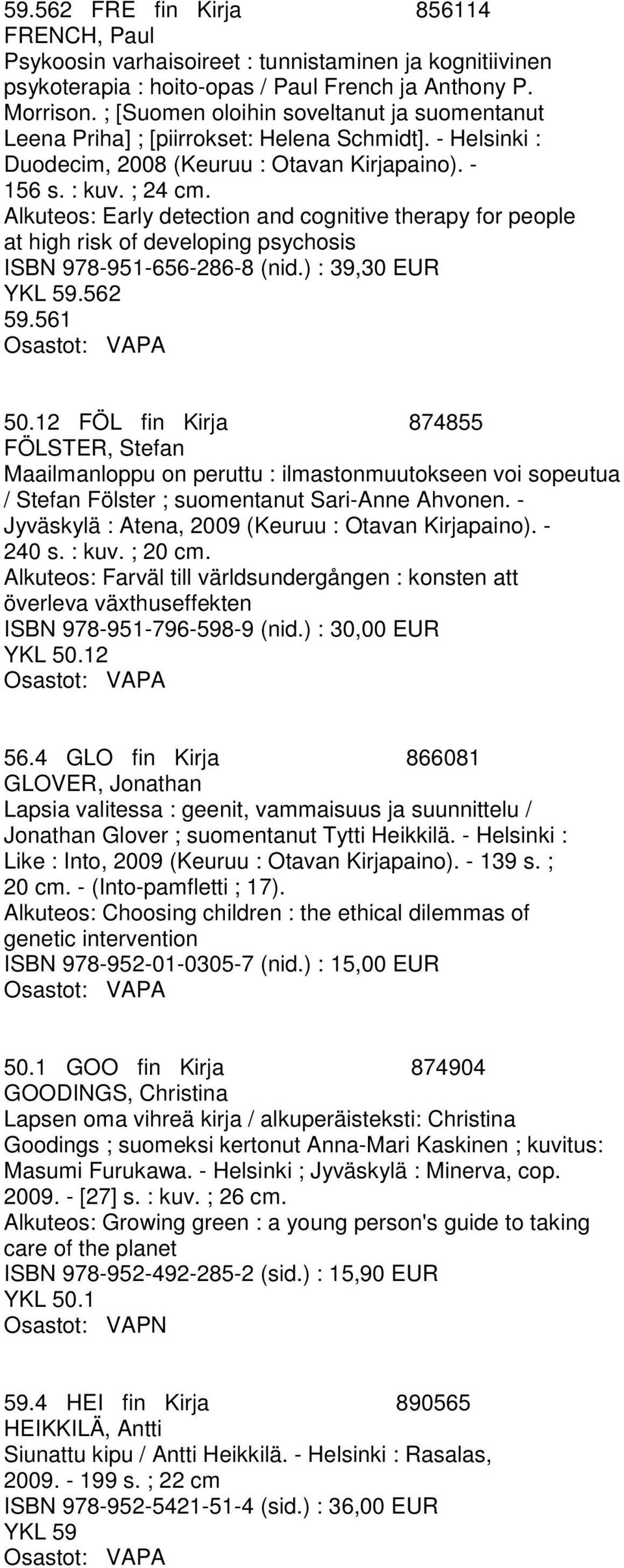 Alkuteos: Early detection and cognitive therapy for people at high risk of developing psychosis ISBN 978-951-656-286-8 (nid.) : 39,30 EUR YKL 59.562 59.561 50.