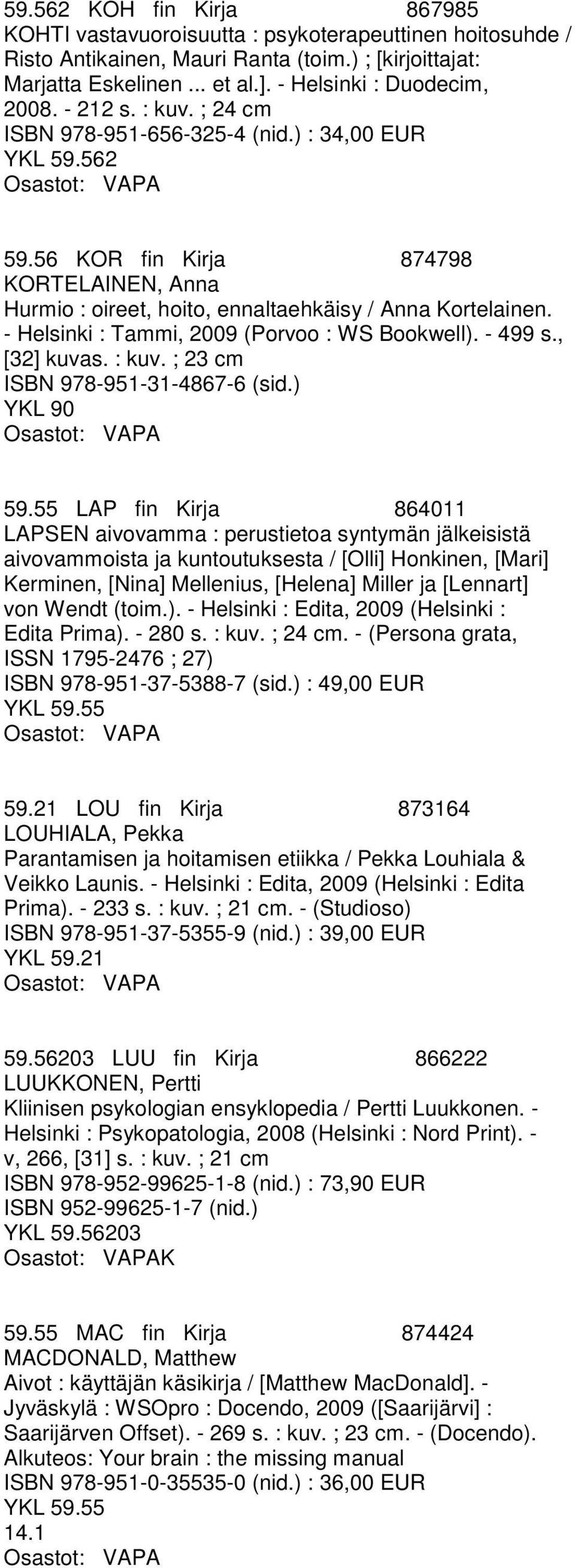 - Helsinki : Tammi, 2009 (Porvoo : WS Bookwell). - 499 s., [32] kuvas. : kuv. ; 23 cm ISBN 978-951-31-4867-6 (sid.) YKL 90 59.