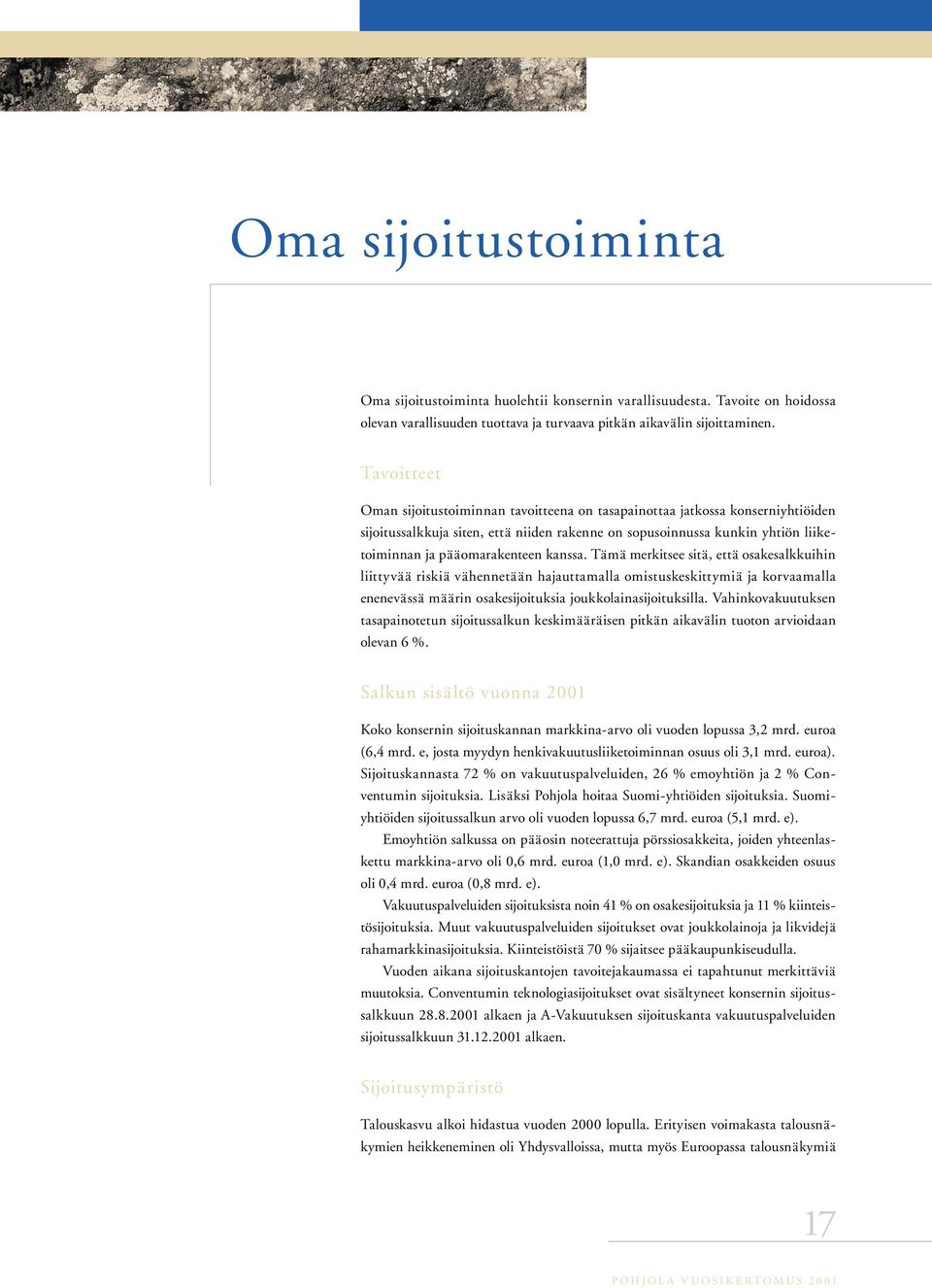 kanssa. Tämä merkitsee sitä, että osakesalkkuihin liittyvää riskiä vähennetään hajauttamalla omistuskeskittymiä ja korvaamalla enenevässä määrin osakesijoituksia joukkolainasijoituksilla.