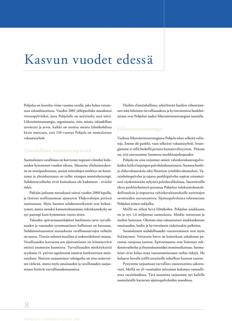 Liiketoimintastrategia, organisaatio, visio, missio, taloudelliset tavoitteet ja arvot, kaikki on uusittu omista lähtökohdista käsin muistaen, että 110-vuotias Pohjola on suomalainen vakuutusyhtiö.