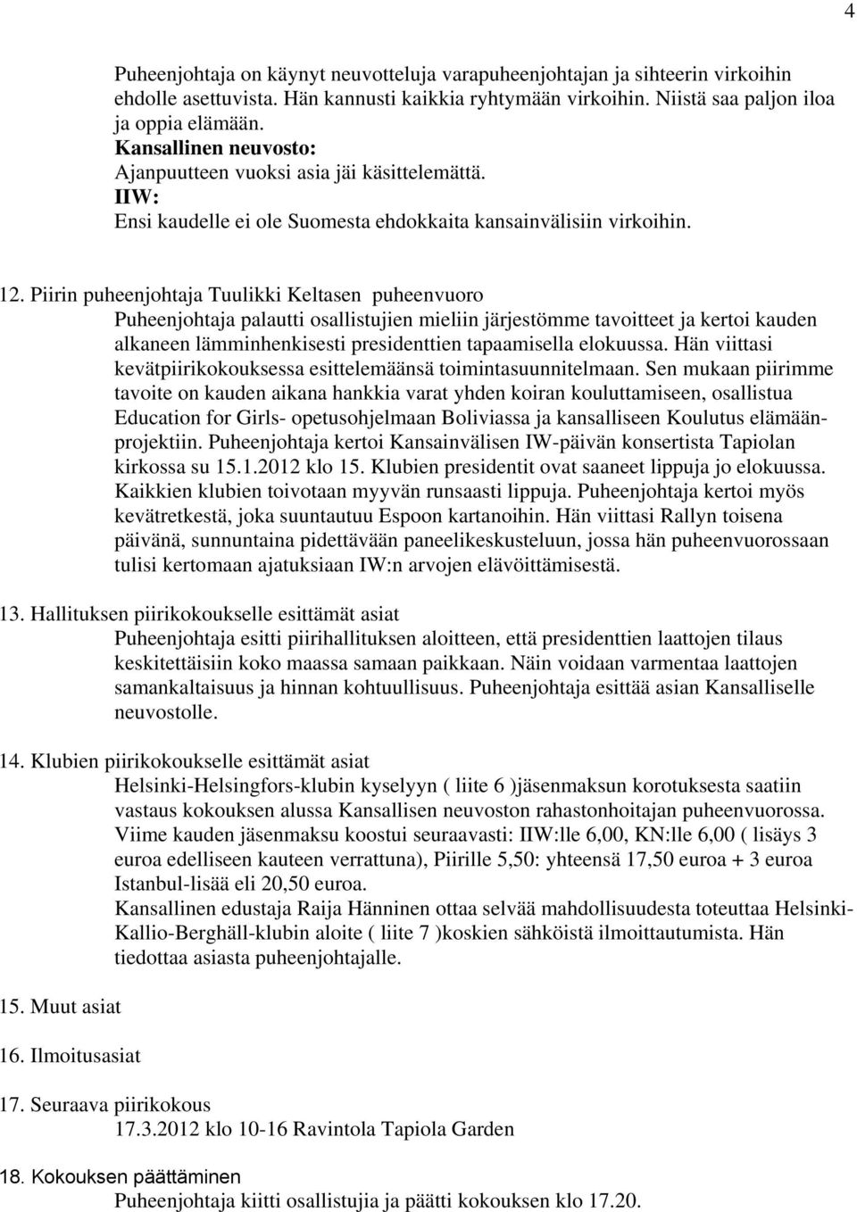 Piirin puheenjohtaja Tuulikki Keltasen puheenvuoro Puheenjohtaja palautti osallistujien mieliin järjestömme tavoitteet ja kertoi kauden alkaneen lämminhenkisesti presidenttien tapaamisella elokuussa.