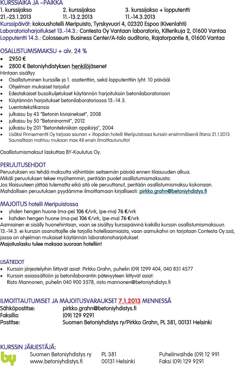 24 % 2950 2800 Betoniyhdistyksen henkilöjäsenet Hintaan sisältyy Osallistuminen kurssille ja 1. osatenttiin, sekä lopputenttiin (yht.