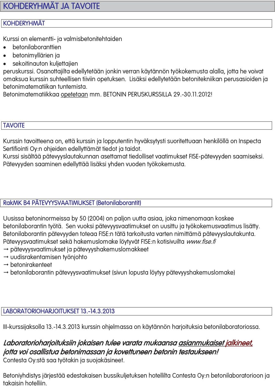 Lisäksi edellytetään betonitekniikan perusasioiden ja betonimatematiikan tuntemista. Betonimatematiikkaa opetetaan mm. BETONIN PERUSKURSSILLA 29.-30.11.2012!