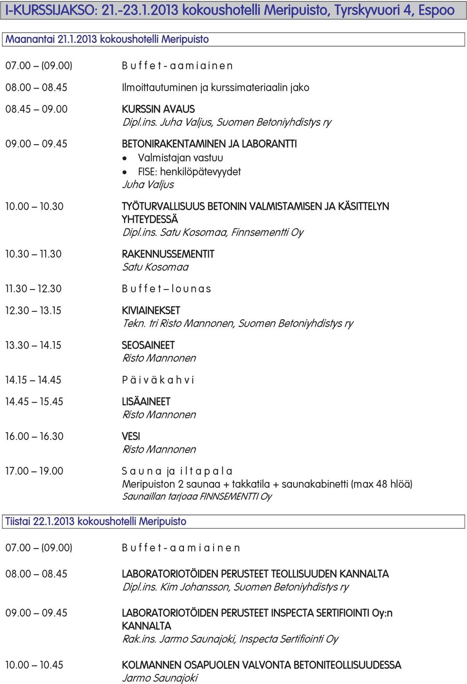 30 TYÖTURVALLISUUS BETONIN VALMISTAMISEN JA KÄSITTELYN YHTEYDESSÄ Dipl.ins. Satu Kosomaa, Finnsementti Oy 10.30 11.30 RAKENNUSSEMENTIT Satu Kosomaa 11.30 12.30 B u f f e t lounas 12.30 13.