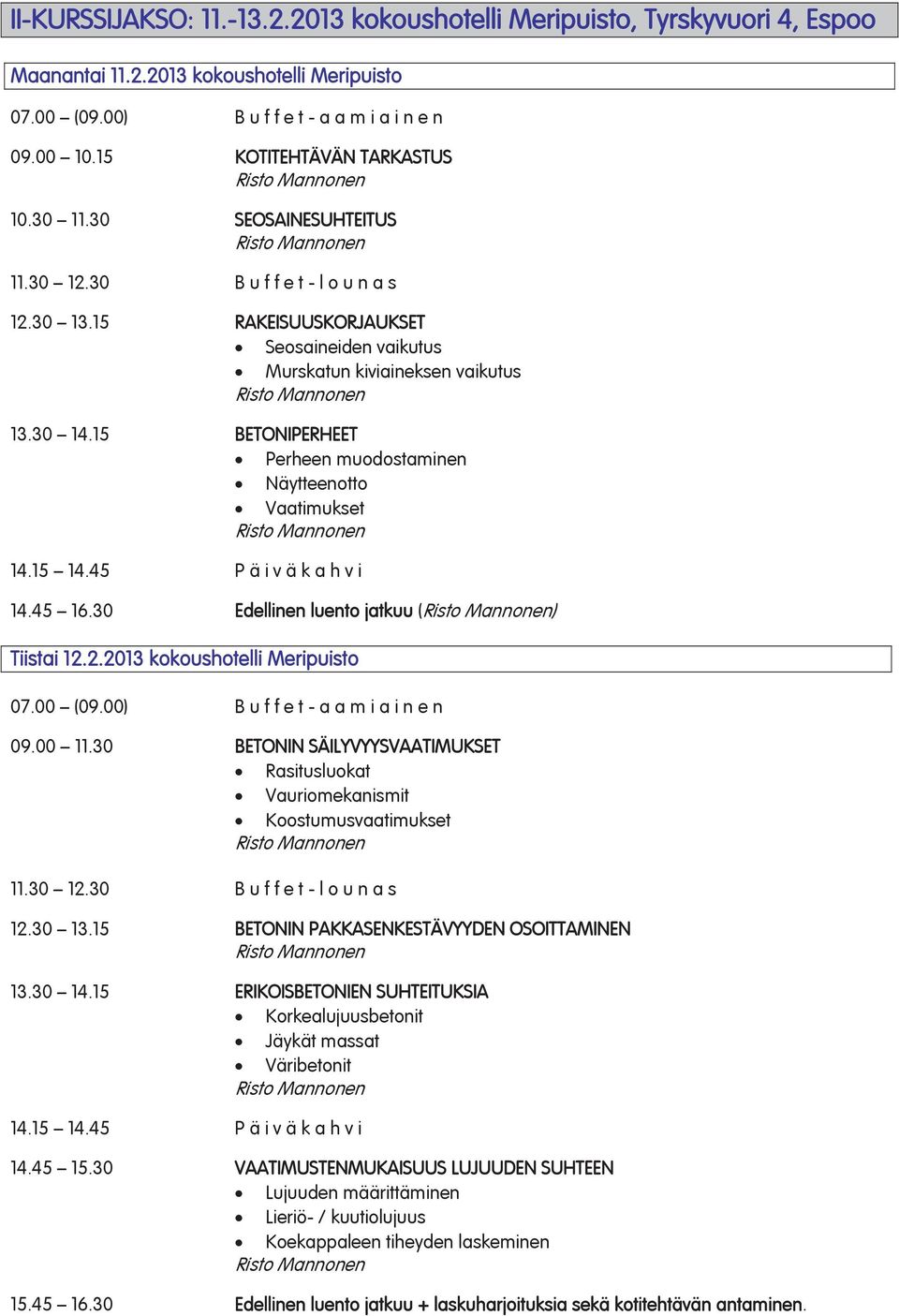 2.2013 kokoushotelli Meripuisto 09.00 11.30 BETONIN SÄILYVYYSVAATIMUKSET Rasitusluokat Vauriomekanismit Koostumusvaatimukset 12.30 13.15 BETONIN PAKKASENKESTÄVYYDEN OSOITTAMINEN 13.30 14.